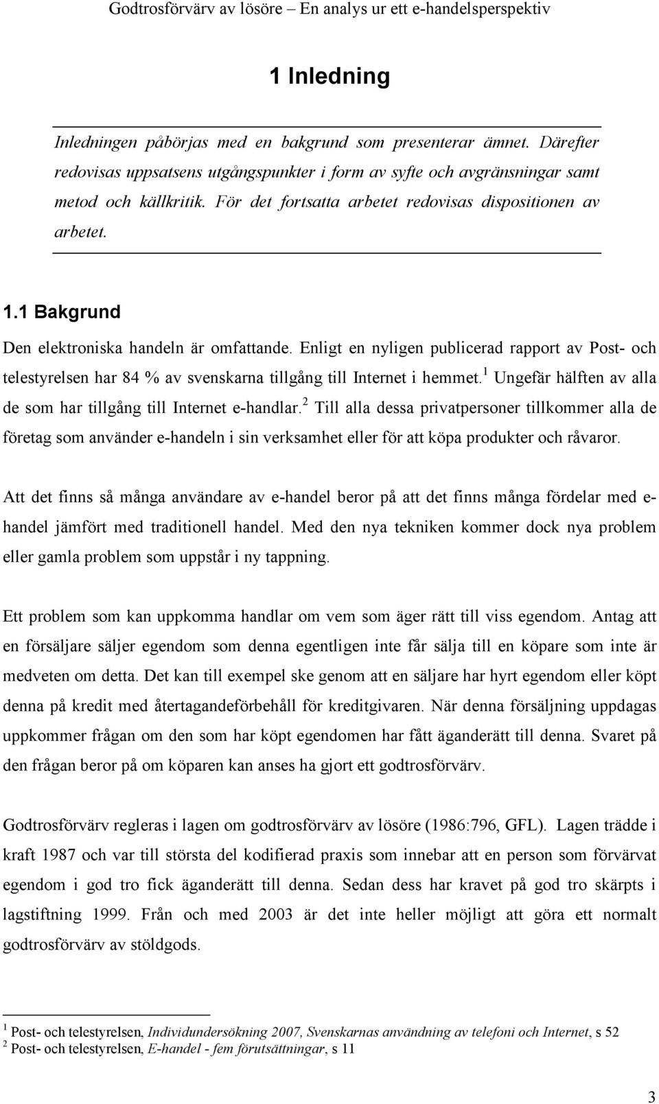 1 Bakgrund Den elektroniska handeln är omfattande. Enligt en nyligen publicerad rapport av Post- och telestyrelsen har 84 % av svenskarna tillgång till Internet i hemmet.