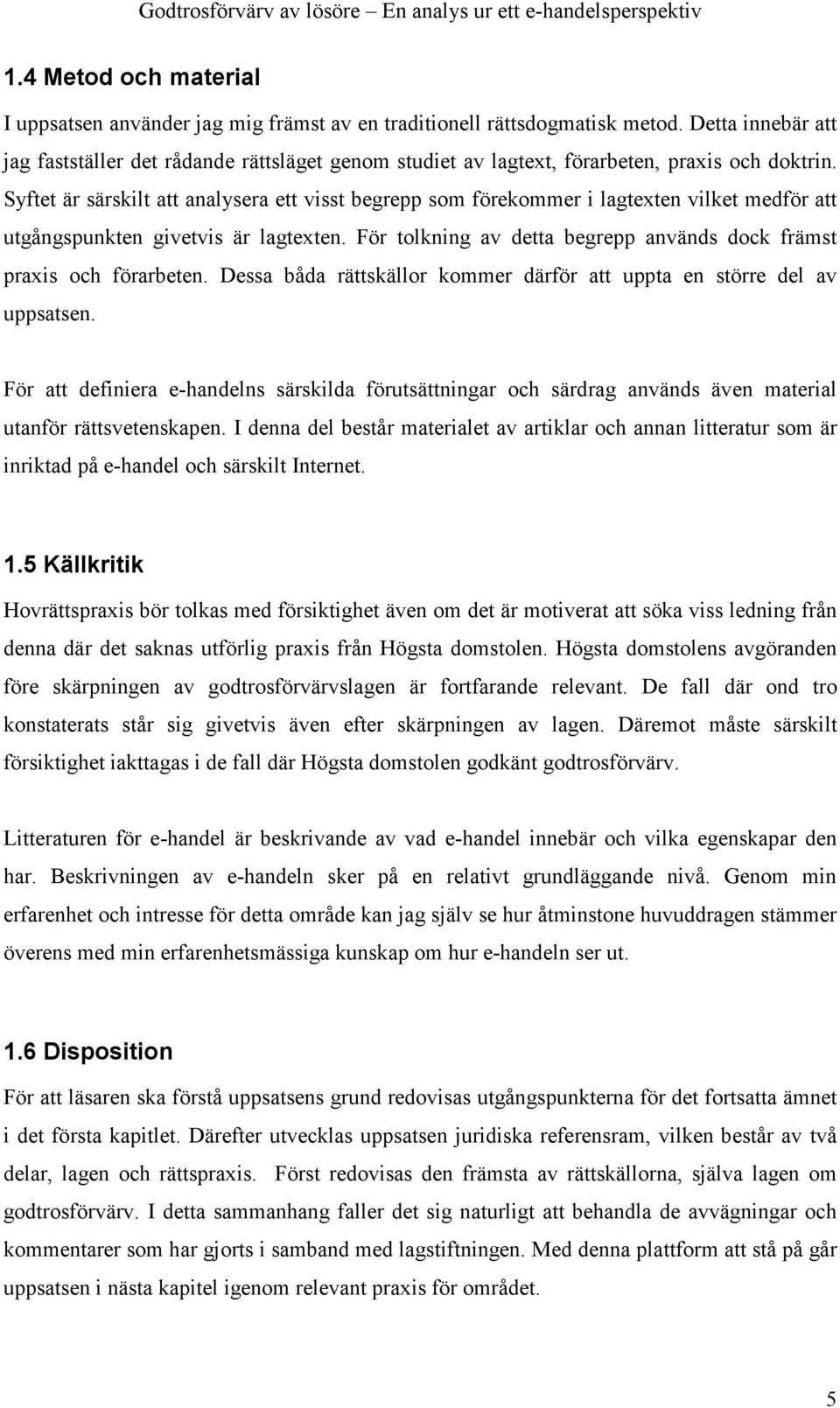 Syftet är särskilt att analysera ett visst begrepp som förekommer i lagtexten vilket medför att utgångspunkten givetvis är lagtexten.