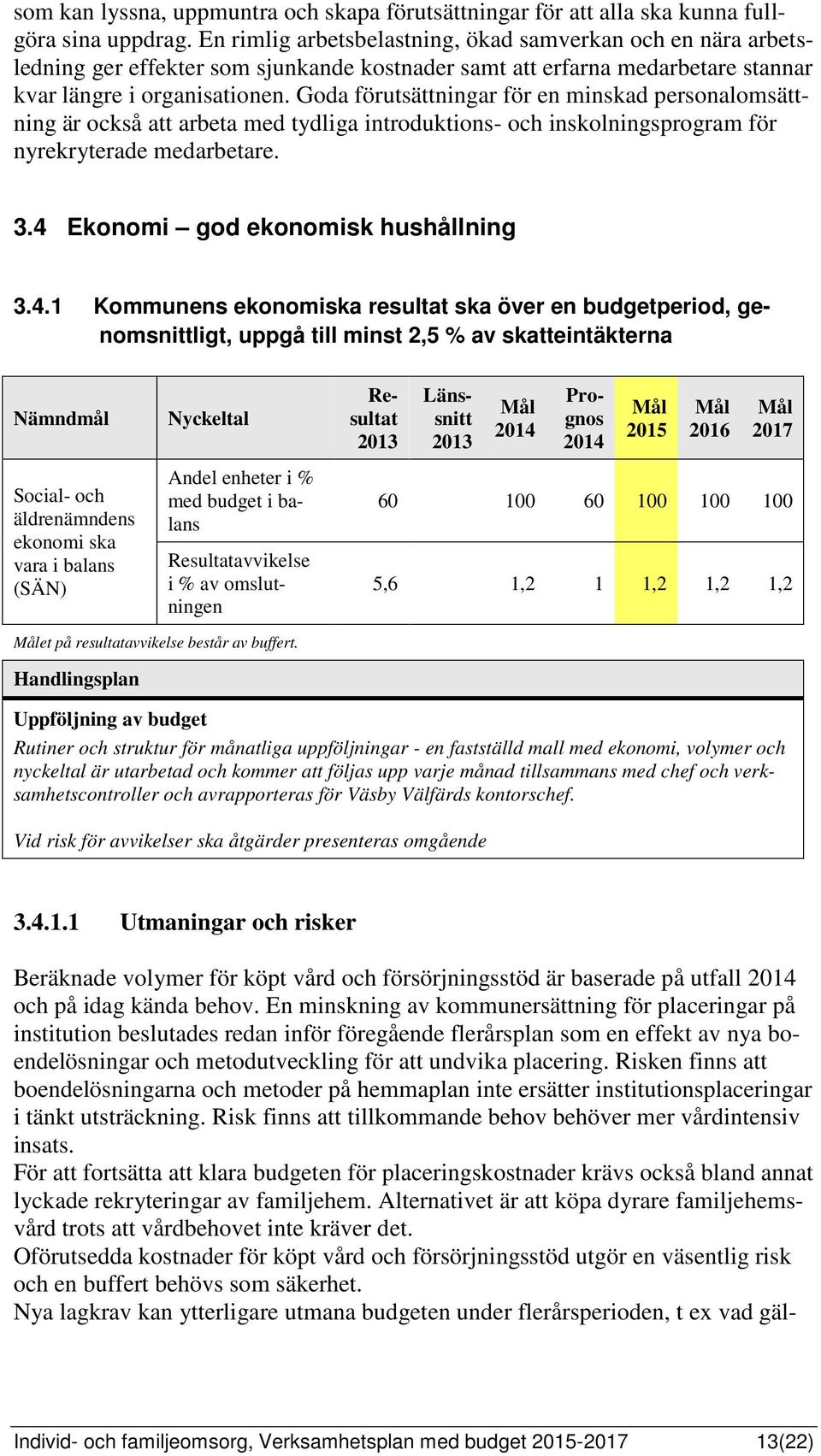 Goda förutsättningar för en minskad personalomsättning är också att arbeta med tydliga introduktions- och inskolningsprogram för nyrekryterade medarbetare. 3.4 