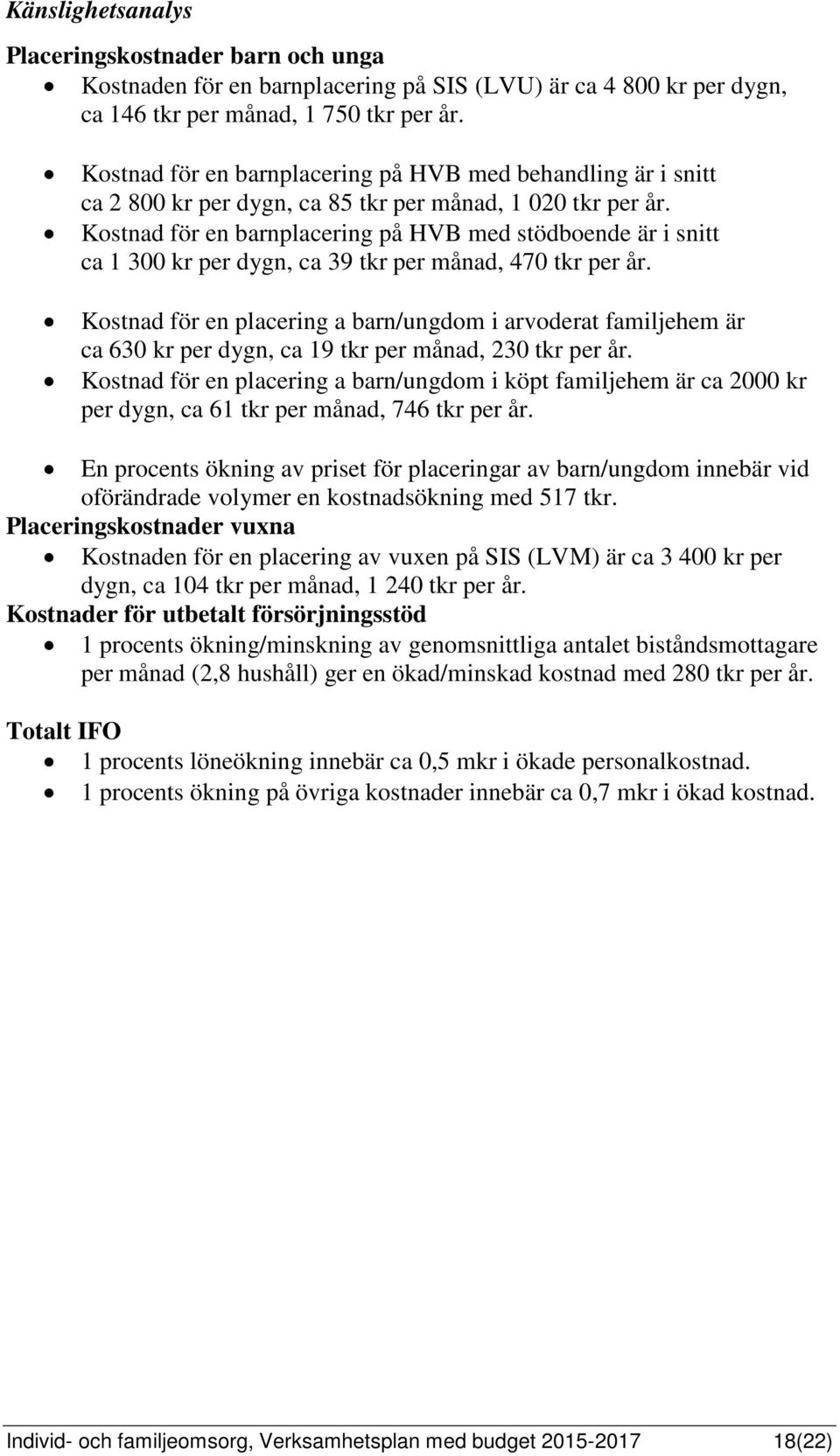 Kostnad för en barnplacering på HVB med stödboende är i snitt ca 1 300 kr per dygn, ca 39 tkr per månad, 470 tkr per år.