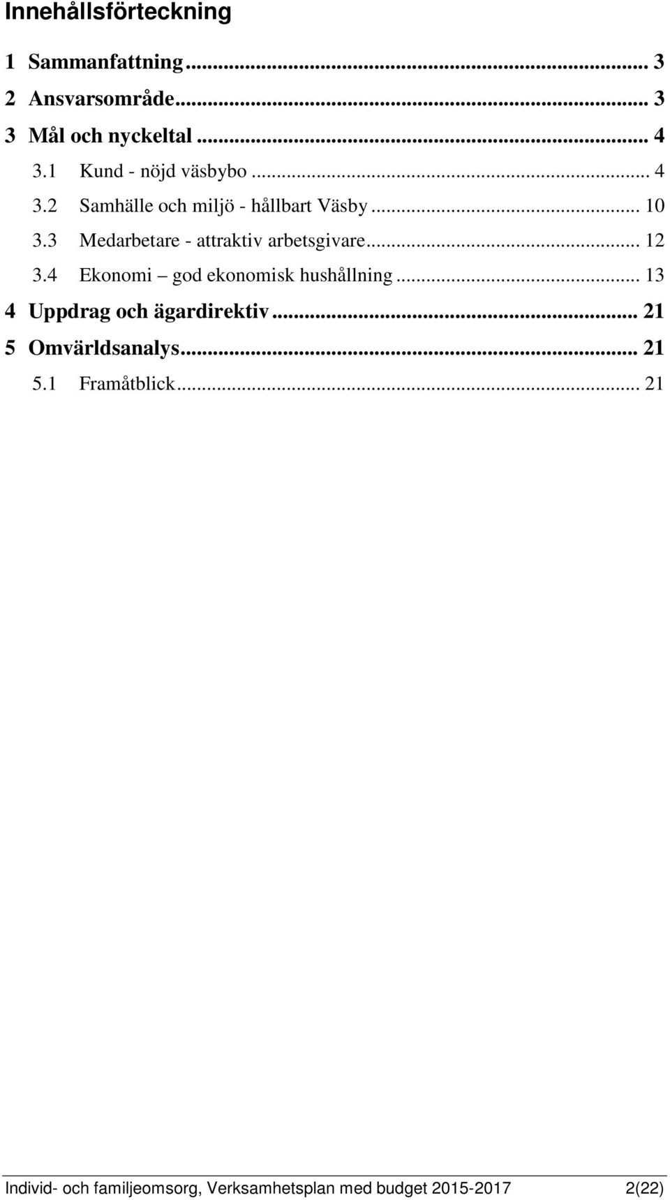 3 Medarbetare - attraktiv arbetsgivare... 12 3.4 Ekonomi god ekonomisk hushållning.