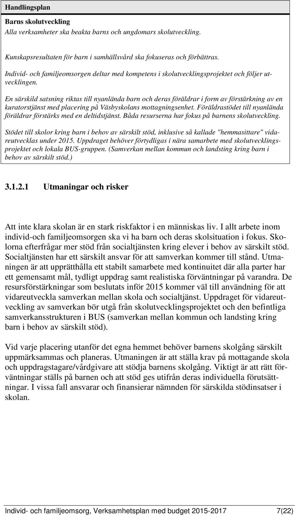 En särskild satsning riktas till nyanlända barn och deras föräldrar i form av förstärkning av en kuratorstjänst med placering på Väsbyskolans mottagningsenhet.