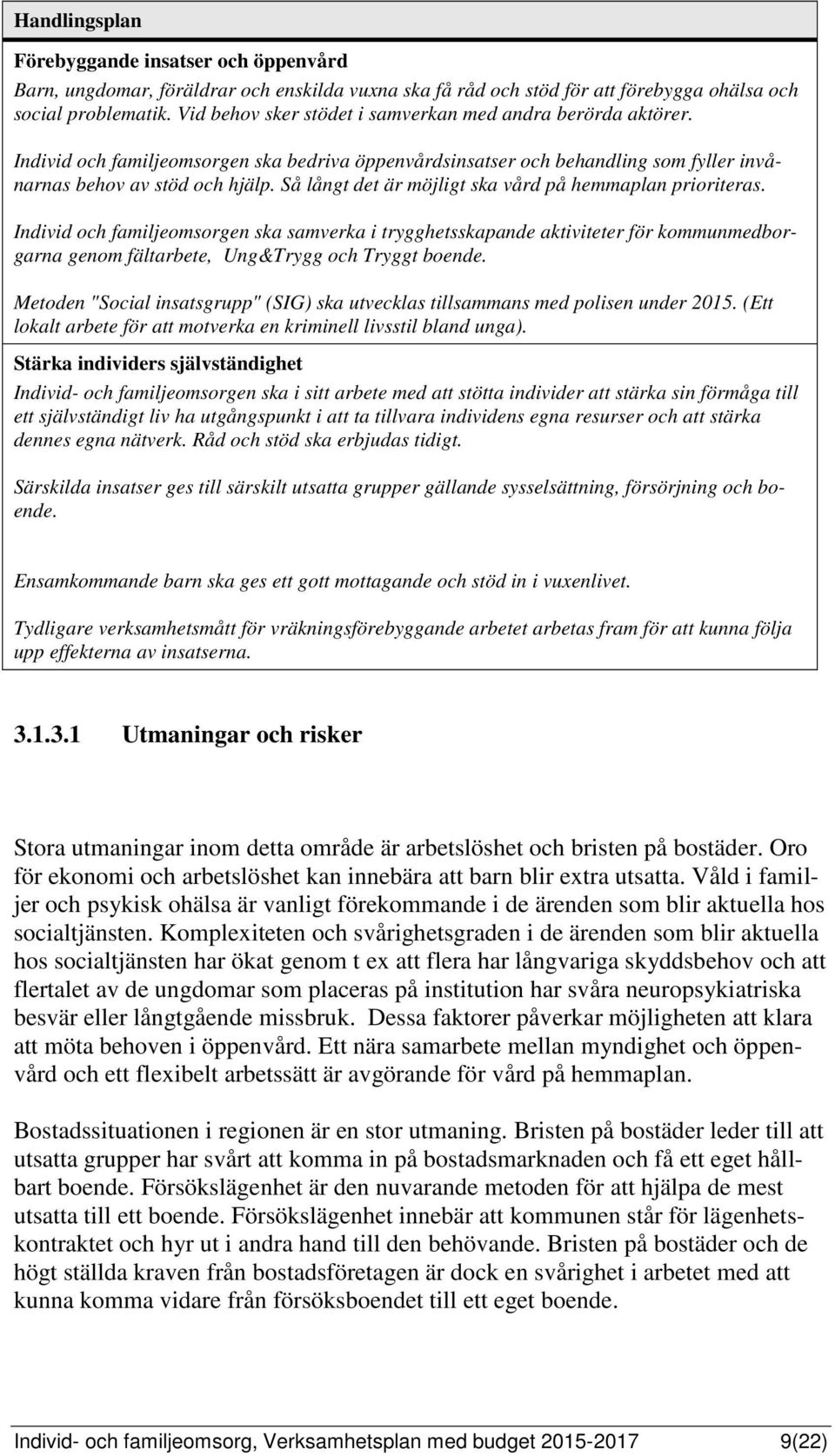 Så långt det är möjligt ska vård på hemmaplan prioriteras. Individ och familjeomsorgen ska samverka i trygghetsskapande aktiviteter för kommunmedborgarna genom fältarbete, Ung&Trygg och Tryggt boende.