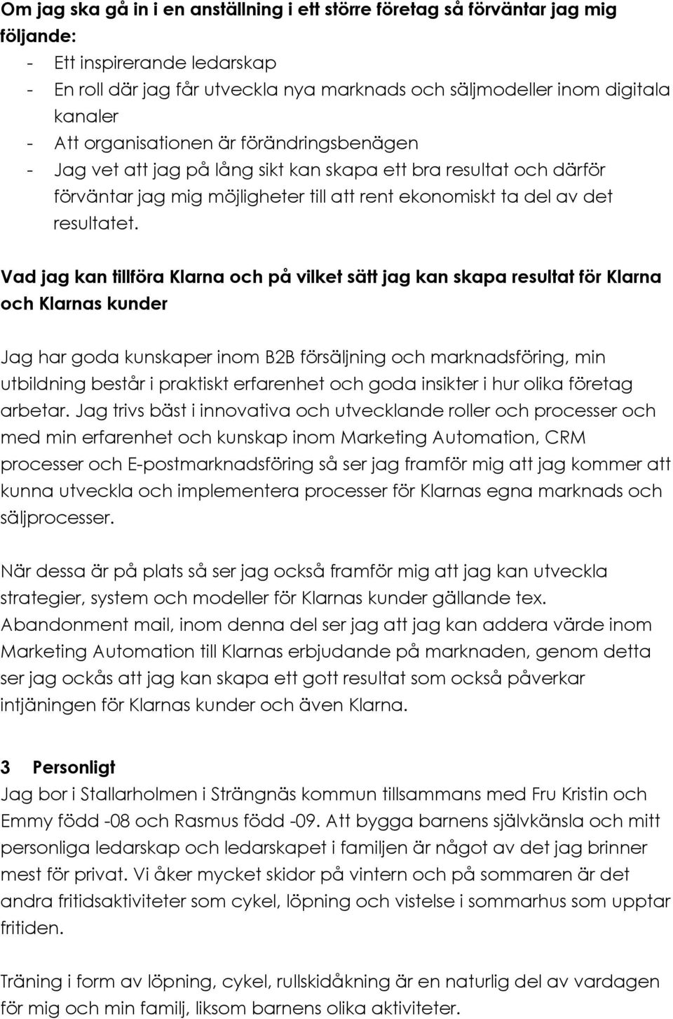 Vad jag kan tillföra Klarna och på vilket sätt jag kan skapa resultat för Klarna och Klarnas kunder Jag har goda kunskaper inom B2B försäljning och marknadsföring, min utbildning består i praktiskt