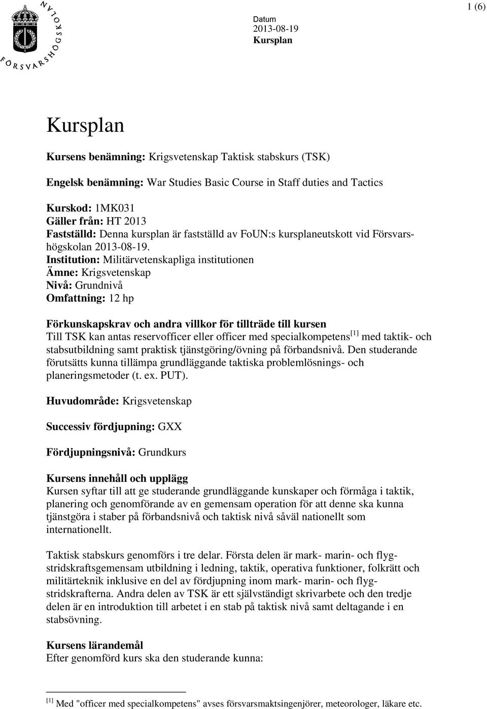 Institution: Militärvetenskapliga institutionen Ämne: Krigsvetenskap Nivå: Grundnivå Omfattning: 12 hp Förkunskapskrav och andra villkor för tillträde till kursen Till TSK kan antas reservofficer