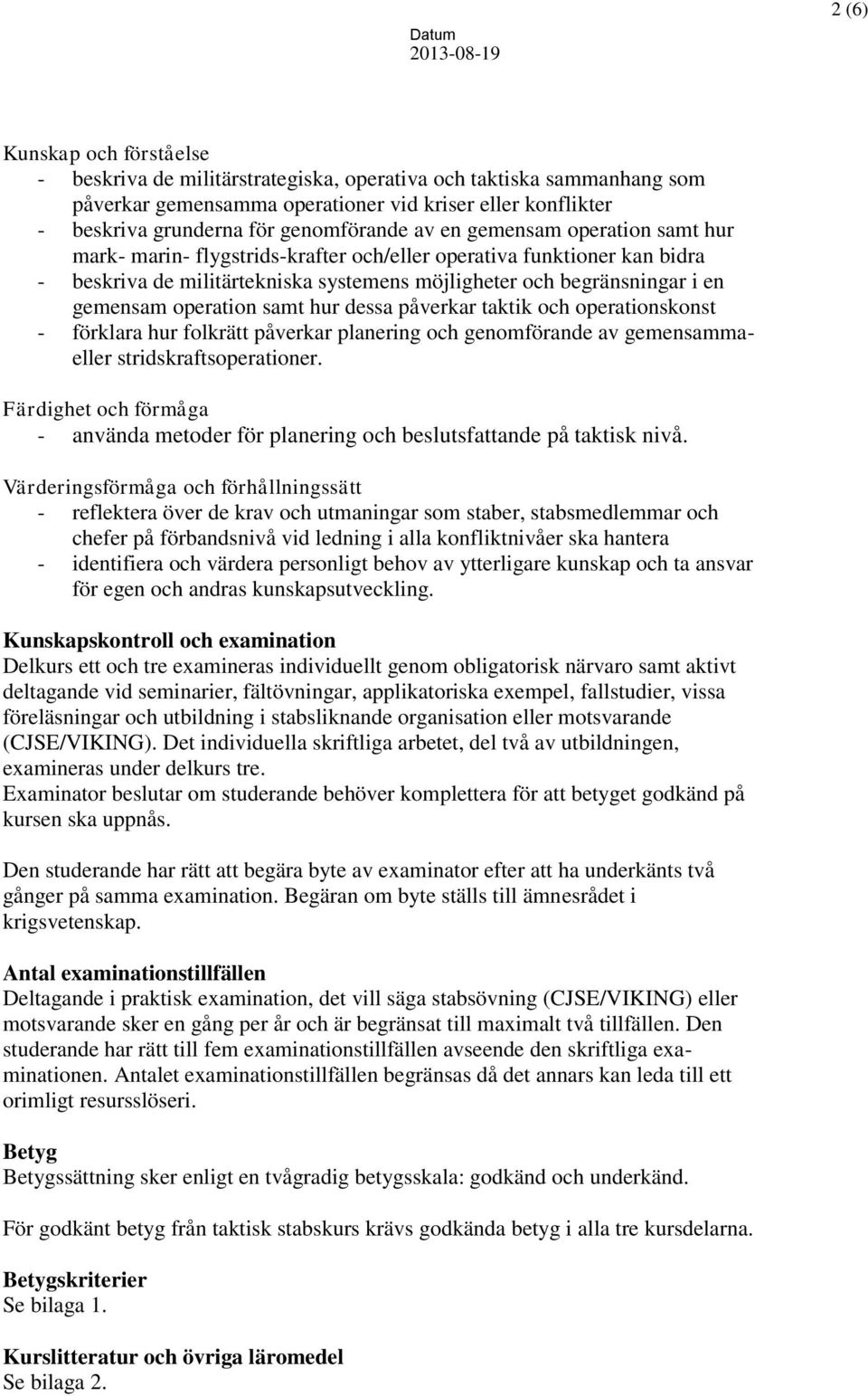 operation samt hur dessa påverkar taktik och operationskonst - förklara hur folkrätt påverkar planering och genomförande av gemensammaeller stridskraftsoperationer.