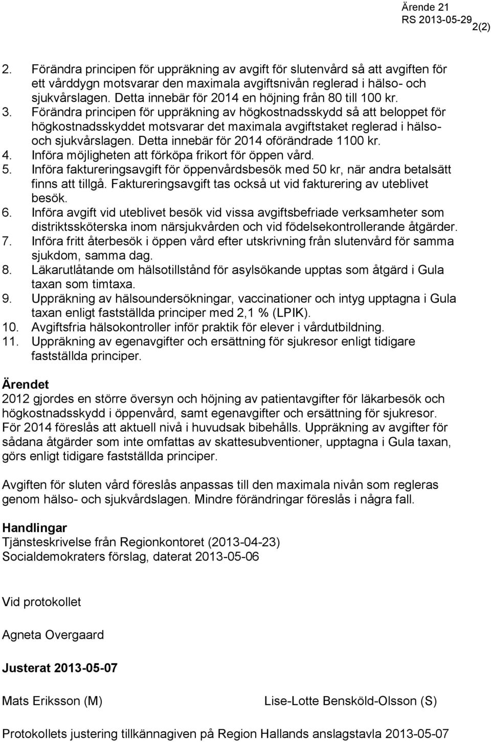 Förändra principen för uppräkning av högkostnadsskydd så att beloppet för högkostnadsskyddet motsvarar det maximala avgiftstaket reglerad i hälsooch sjukvårslagen.