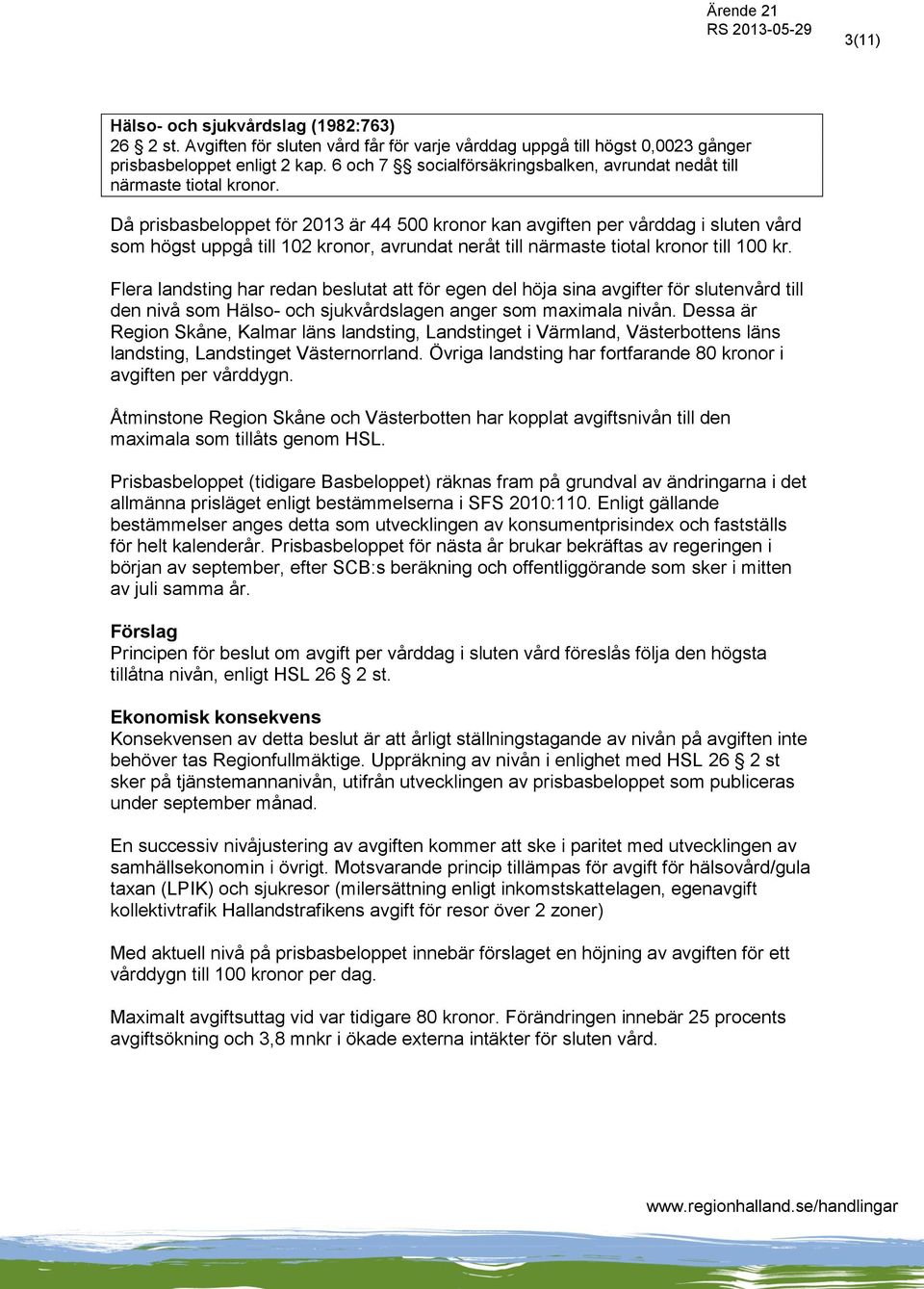 Då prisbasbeloppet för 2013 är 44 50onor kan avgiften per vårddag i sluten vård som högst uppgå till 102 kronor, avrundat neråt till närmaste tiotal kronor till 10.