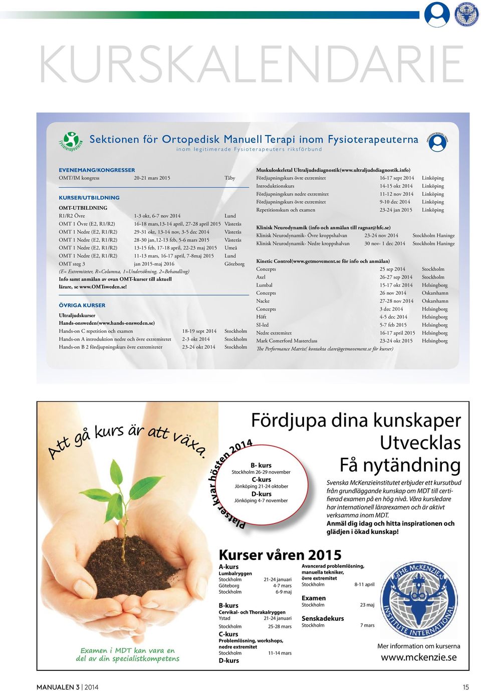 2014 Västerås OMT 1 Nedre (E2, R1/R2) 28-30 jan,12-13 feb, 5-6 mars 2015 Västerås OMT 1 Nedre (E2, R1/R2) 13-15 feb, 17-18 april, 22-23 maj 2015 Umeå OMT 1 Nedre (E2, R1/R2) 11-13 mars, 16-17 april,