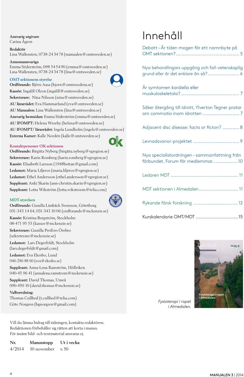 se) Sekreterare: Nina Nilsson (nina@omtsweden.se) AU lärarrådet: Eva Hammarlund (eva@omtsweden.se) AU Manualen: Lina Wallensten (lina@omtsweden.se) Ansvarig hemsidan: Emma Söderström (emma@omtsweden.