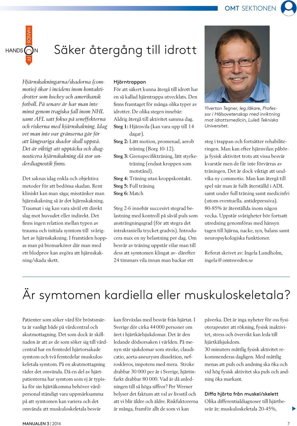 Idag vet man inte var gränserna går för att långvariga skador skall uppstå. Det är viktigt att upptäcka och diagnosticera hjärnskakning då stor underdiagnostik finns.