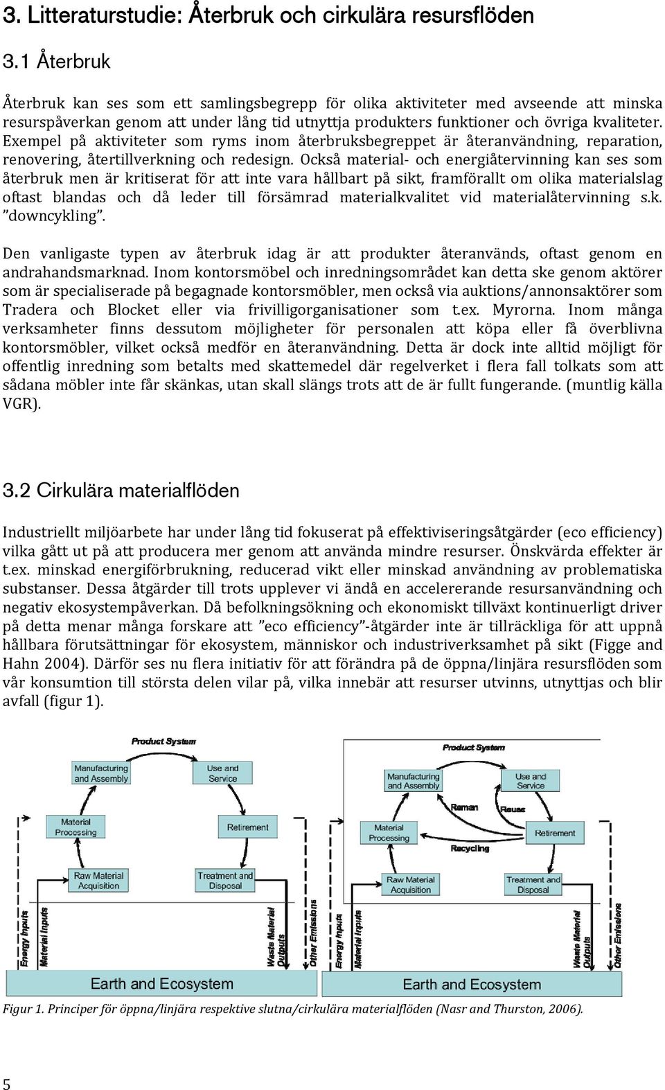 Exempel på aktiviteter som ryms inom återbruksbegreppet är återanvändning, reparation, renovering, återtillverkning och redesign.