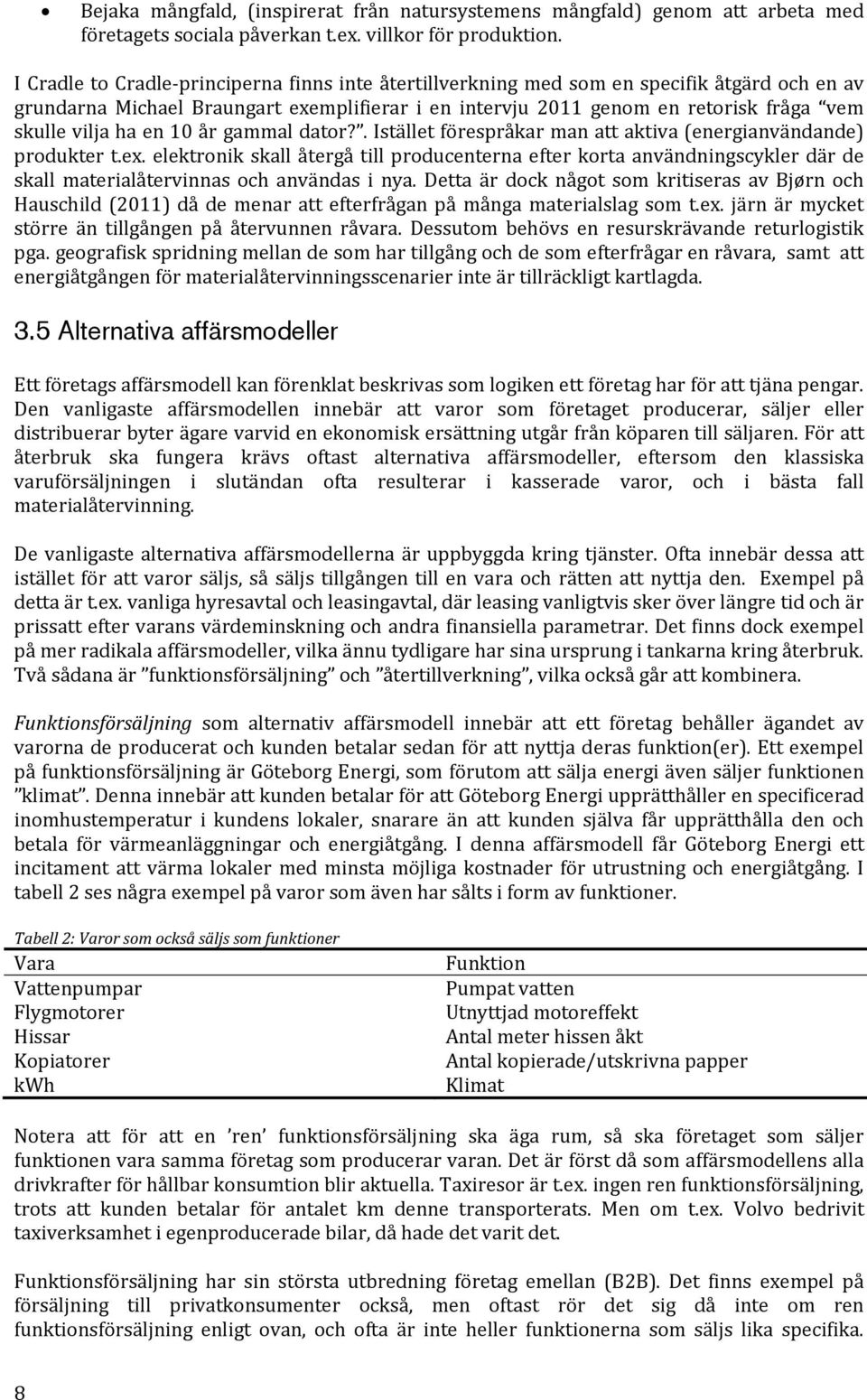 ha en 10 år gammal dator?. Istället förespråkar man att aktiva (energianvändande) produkter t.ex.