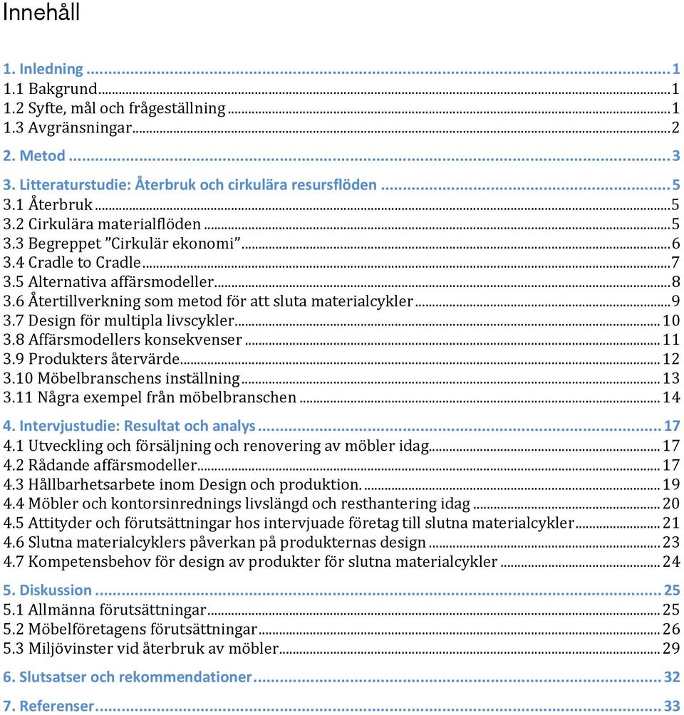 .. 9 3.7 Design för multipla livscykler... 10 3.8 Affärsmodellers konsekvenser... 11 3.9 Produkters återvärde... 12 3.10 Möbelbranschens inställning... 13 3.11 Några exempel från möbelbranschen... 14 4.