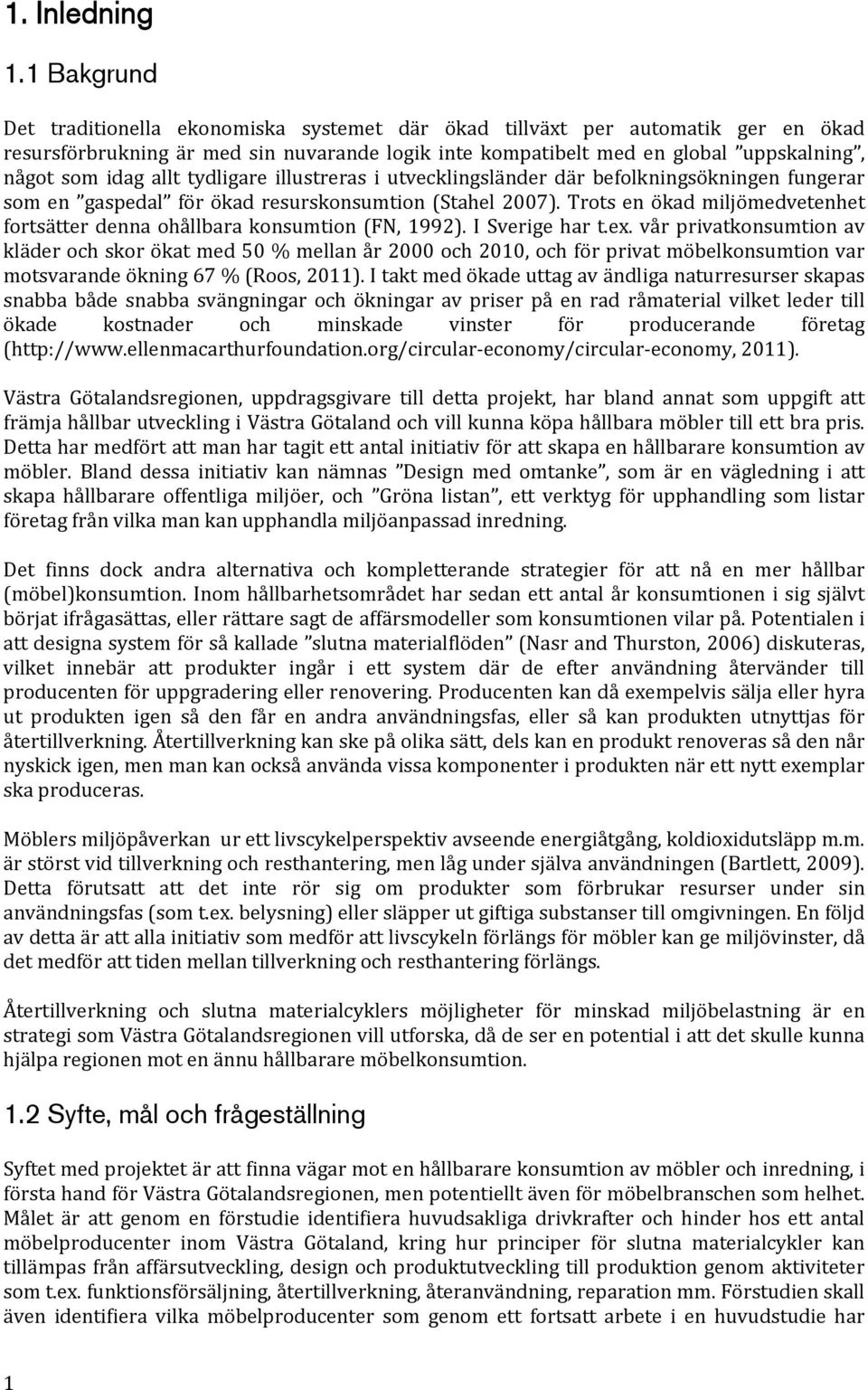 allt tydligare illustreras i utvecklingsländer där befolkningsökningen fungerar som en gaspedal för ökad resurskonsumtion (Stahel 2007).