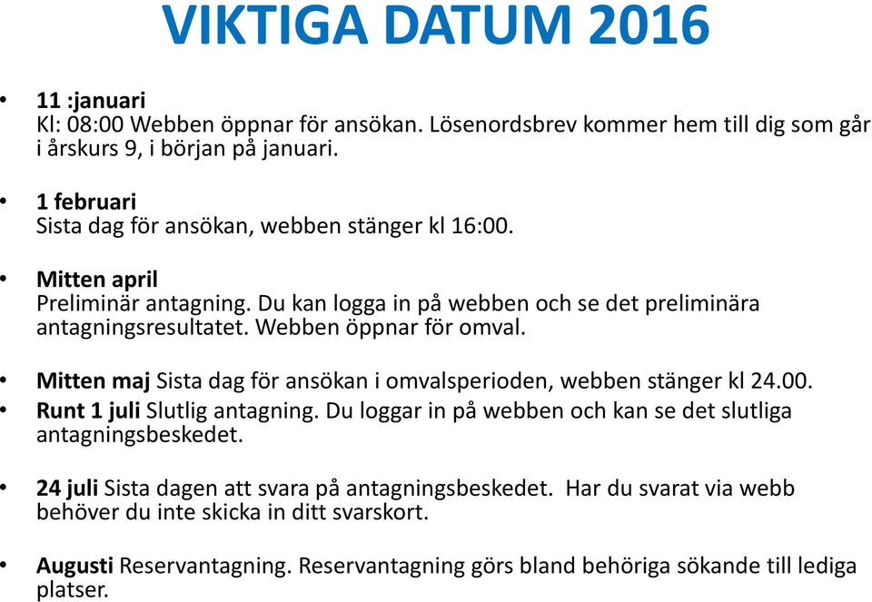 Webben öppnar för omval. Mitten maj Sista dag för ansökan i omvalsperioden, webben stänger kl 24.00. Runt 1 juli Slutlig antagning.