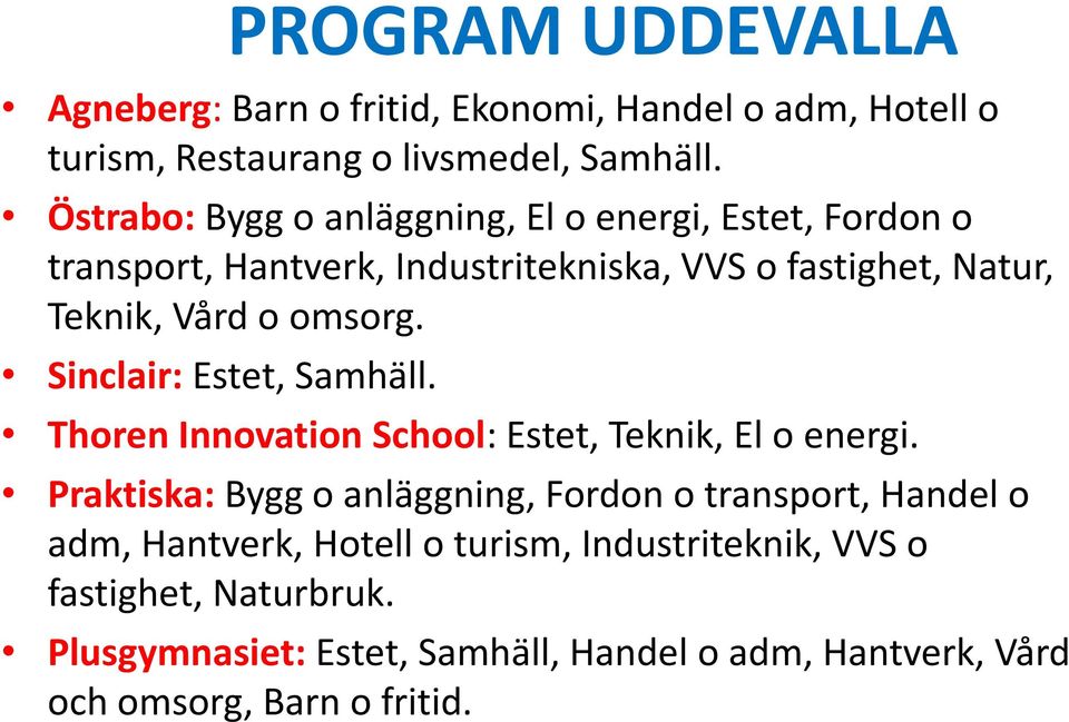 omsorg. Sinclair: Estet, Samhäll. Thoren Innovation School: Estet, Teknik, El o energi.