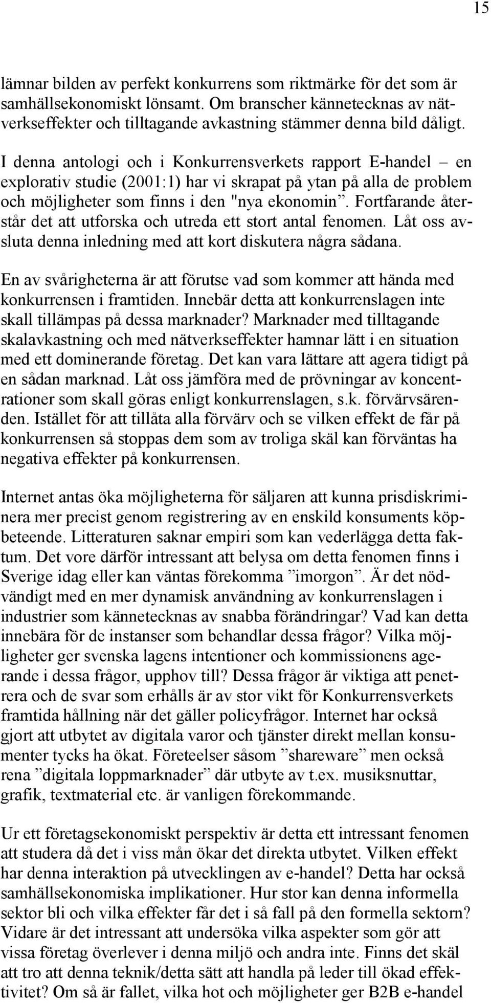 Fortfarande återstår det att utforska och utreda ett stort antal fenomen. Låt oss avsluta denna inledning med att kort diskutera några sådana.