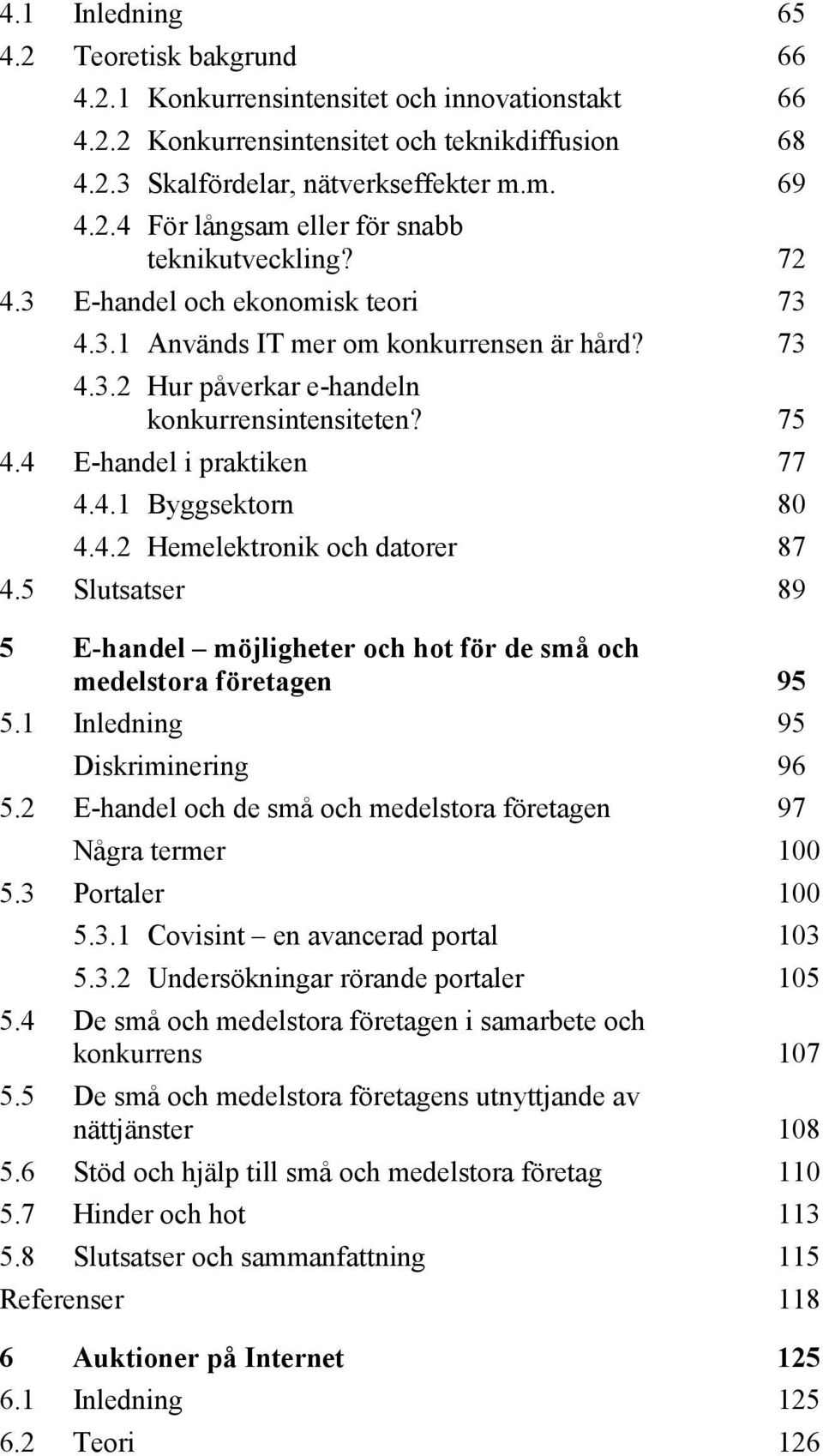 5 Slutsatser 89 5 E-handel möjligheter och hot för de små och medelstora företagen 95 5.1 Inledning 95 Diskriminering 96 5.2 E-handel och de små och medelstora företagen 97 Några termer 100 5.