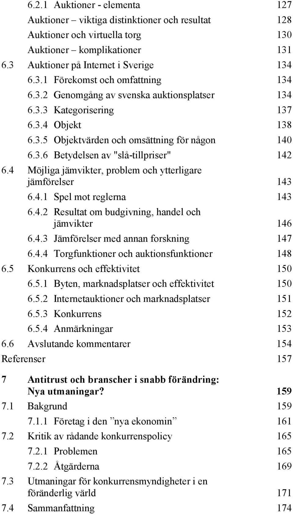 4 Möjliga jämvikter, problem och ytterligare jämförelser 143 6.4.1 Spel mot reglerna 143 6.4.2 Resultat om budgivning, handel och jämvikter 146 6.4.3 Jämförelser med annan forskning 147 6.4.4 Torgfunktioner och auktionsfunktioner 148 6.