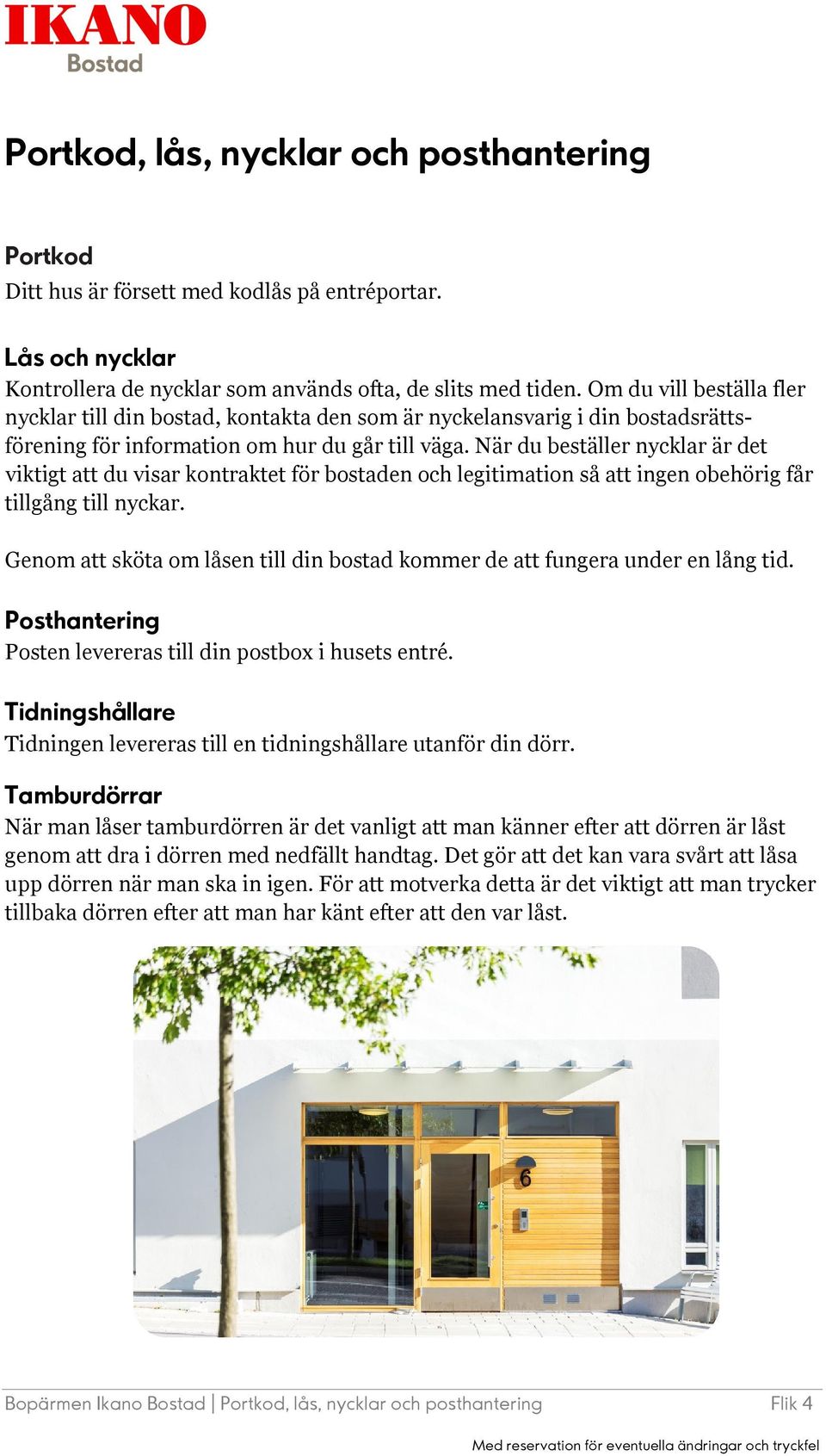 När du beställer nycklar är det viktigt att du visar kontraktet för bostaden och legitimation så att ingen obehörig får tillgång till nyckar.