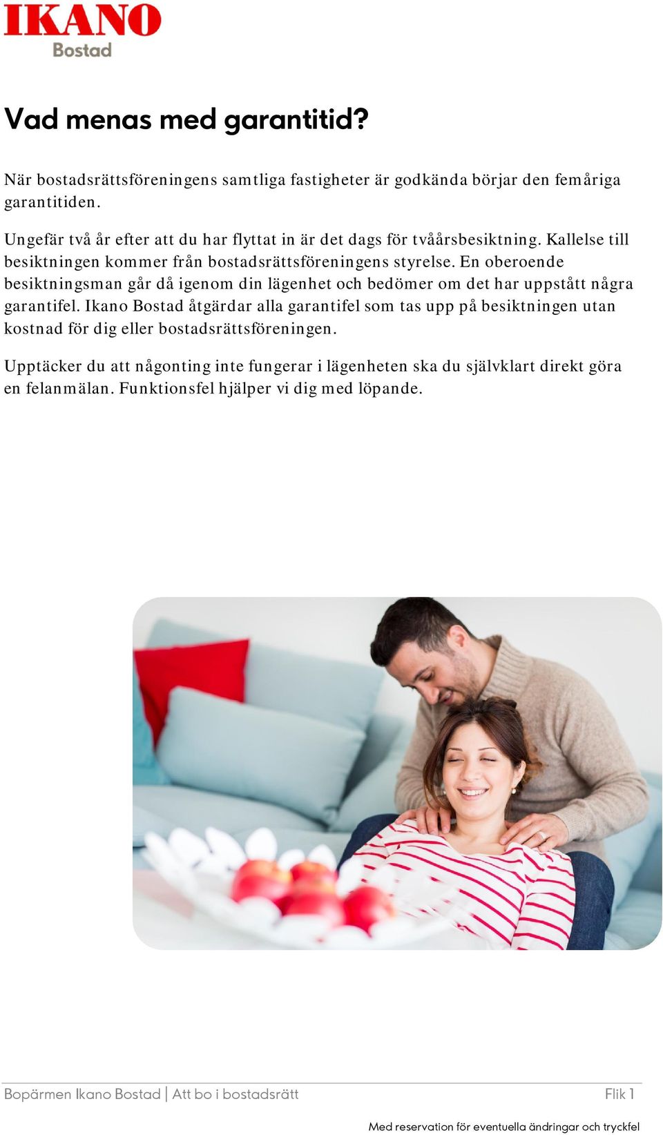 En oberoende besiktningsman går då igenom din lägenhet och bedömer om det har uppstått några garantifel.