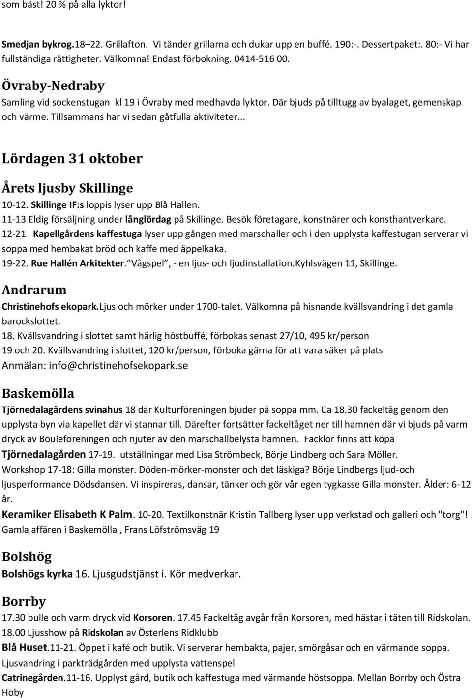 .. Lördagen 31 oktober Årets ljusby Skillinge 10-12. Skillinge IF:s loppis lyser upp Blå Hallen. 11-13 Eldig försäljning under långlördag på Skillinge.