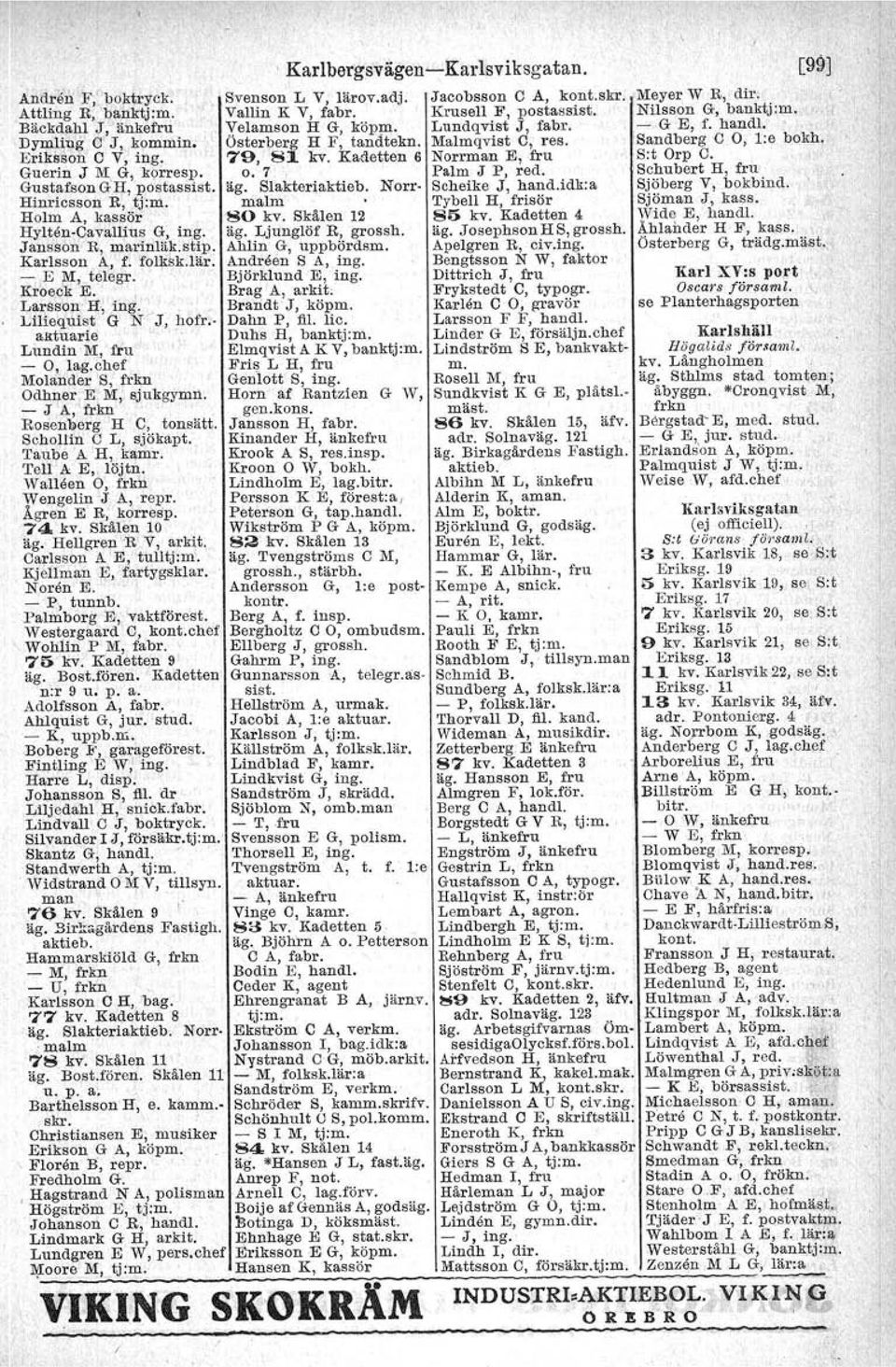 Skälen 12 Hylten-Oavalltus G, ing, äg. Ljunglöf R, grossh. Jansson R, marinläk.stip. Ahlin G, uppbördsm. Karlsson A, f: folksk.lär. Andreen S A, ing. - E M, telegr. Björklund E, ing. Kroec'k E.