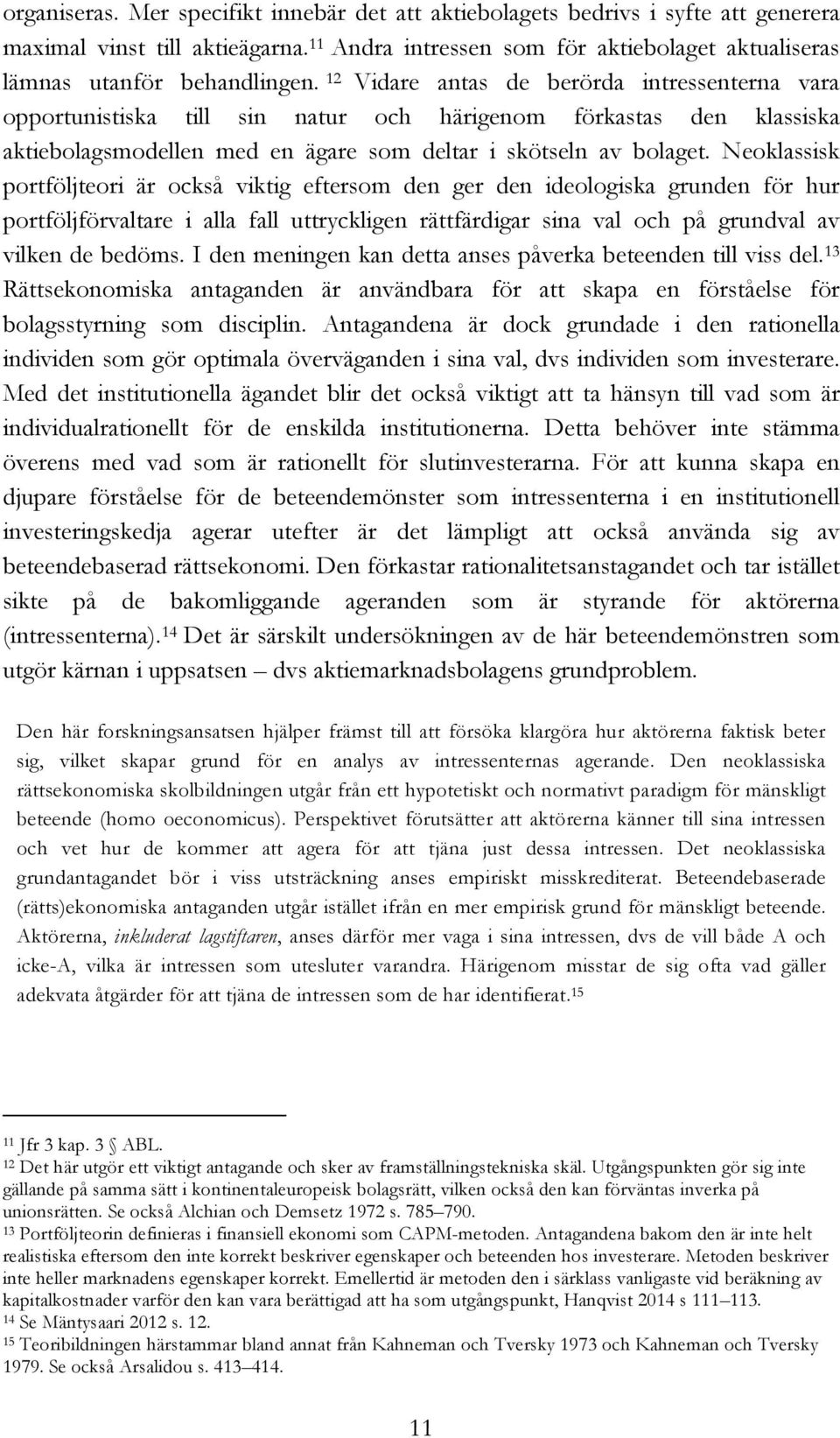 Neoklassisk portföljteori är också viktig eftersom den ger den ideologiska grunden för hur portföljförvaltare i alla fall uttryckligen rättfärdigar sina val och på grundval av vilken de bedöms.