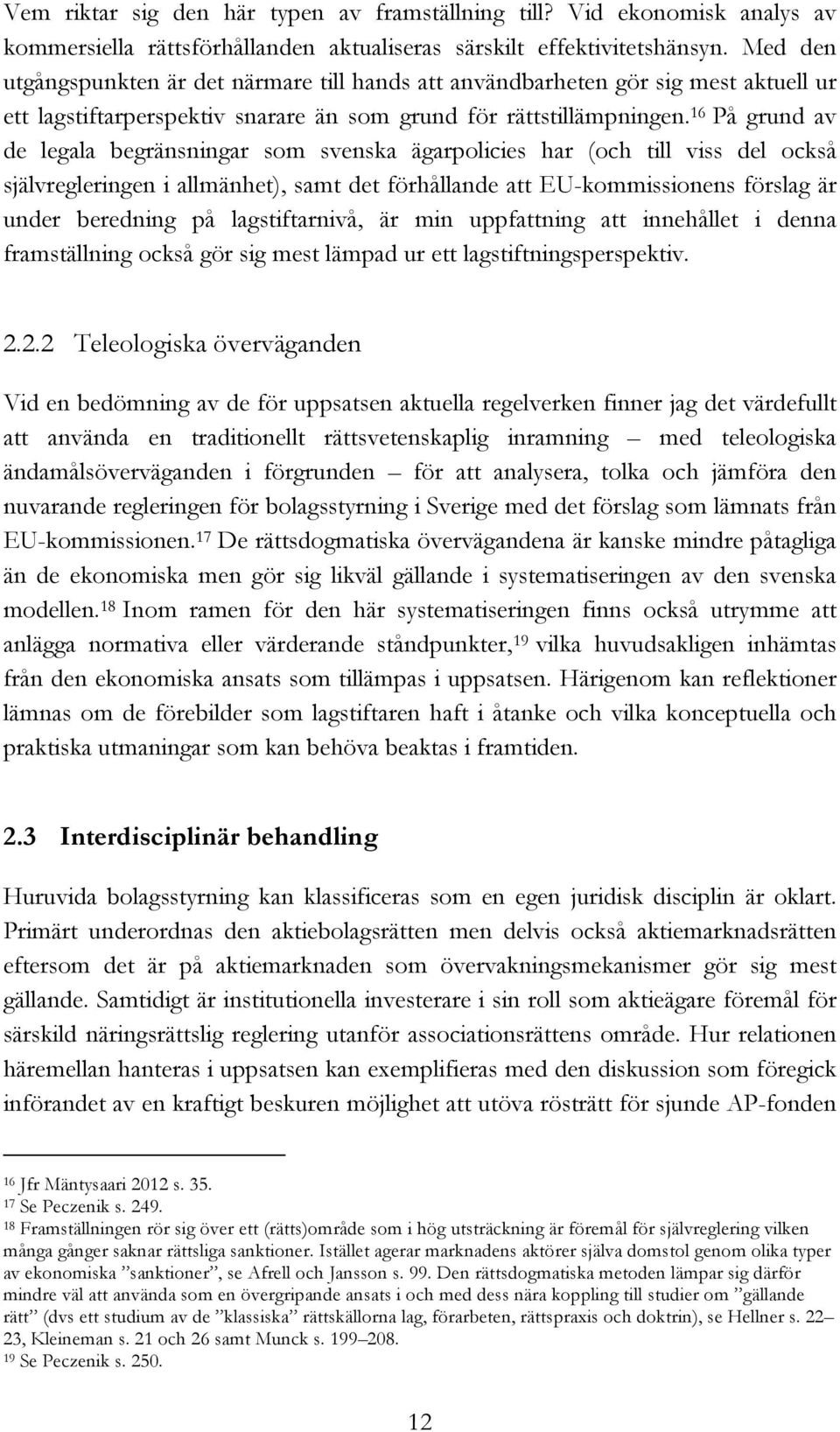 16 På grund av de legala begränsningar som svenska ägarpolicies har (och till viss del också självregleringen i allmänhet), samt det förhållande att EU-kommissionens förslag är under beredning på