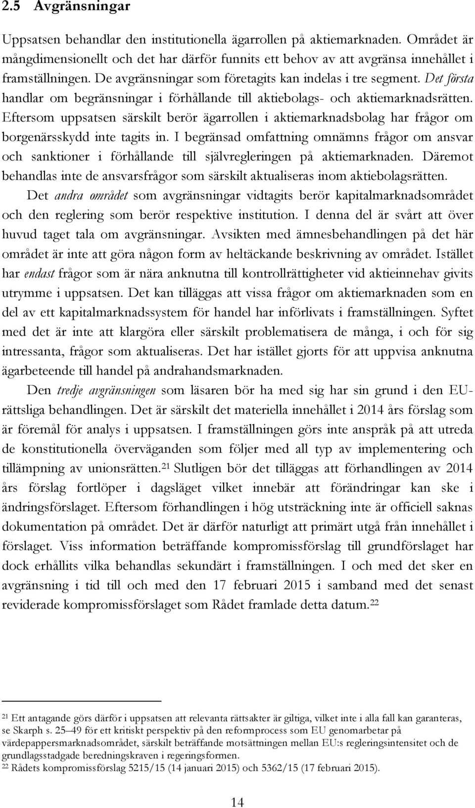 Eftersom uppsatsen särskilt berör ägarrollen i aktiemarknadsbolag har frågor om borgenärsskydd inte tagits in.