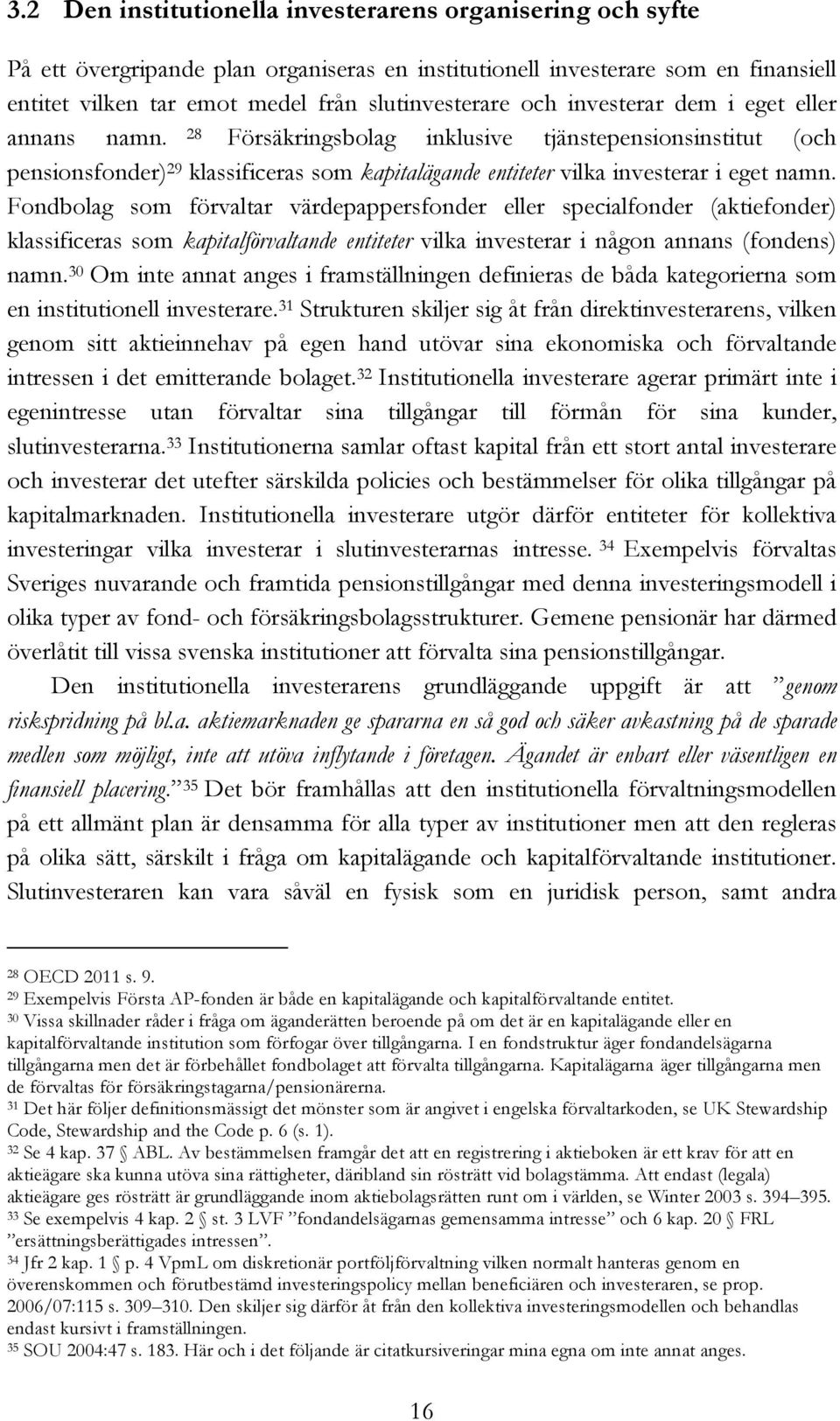 Fondbolag som förvaltar värdepappersfonder eller specialfonder (aktiefonder) klassificeras som kapitalförvaltande entiteter vilka investerar i någon annans (fondens) namn.