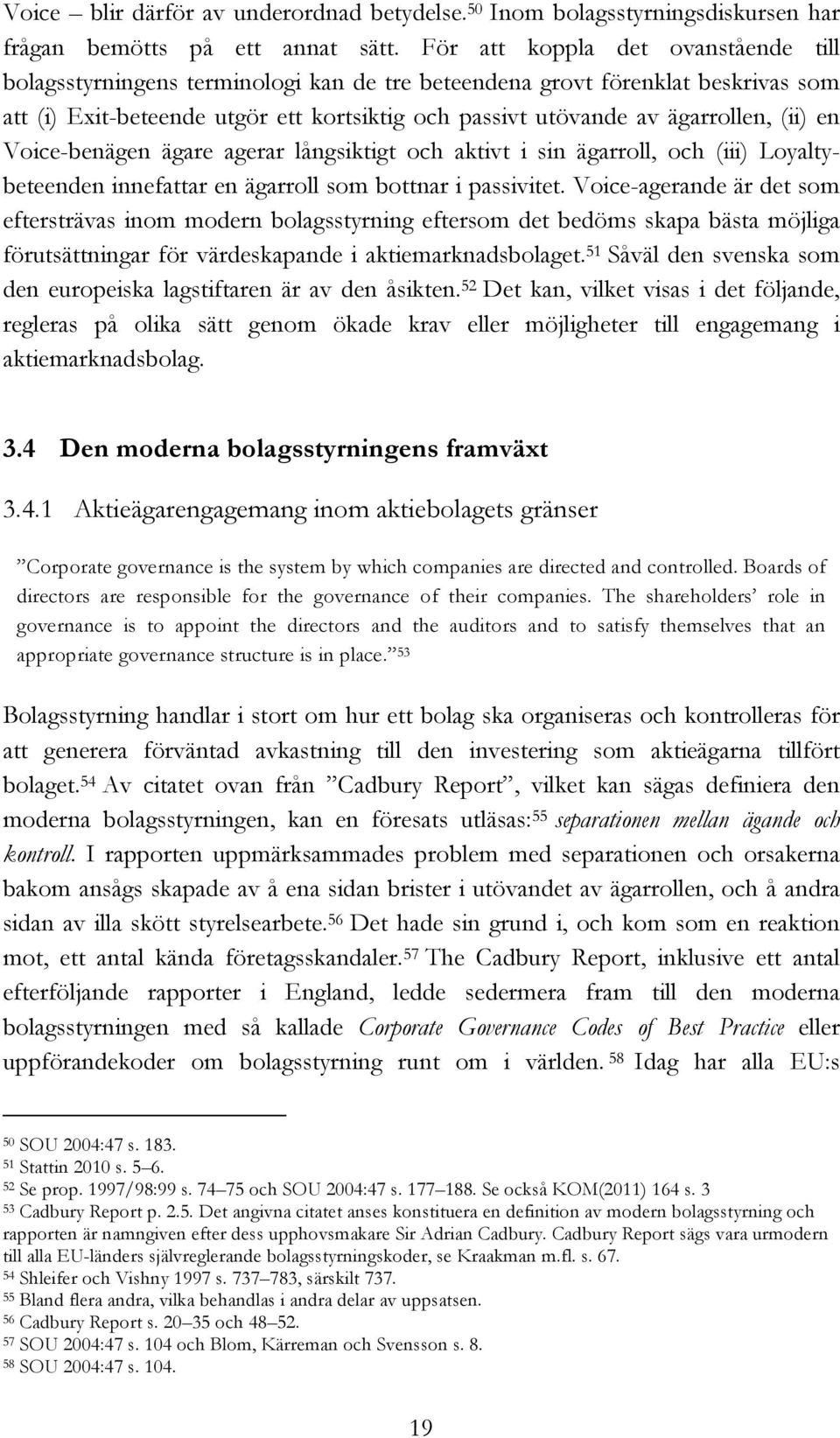 (ii) en Voice-benägen ägare agerar långsiktigt och aktivt i sin ägarroll, och (iii) Loyaltybeteenden innefattar en ägarroll som bottnar i passivitet.