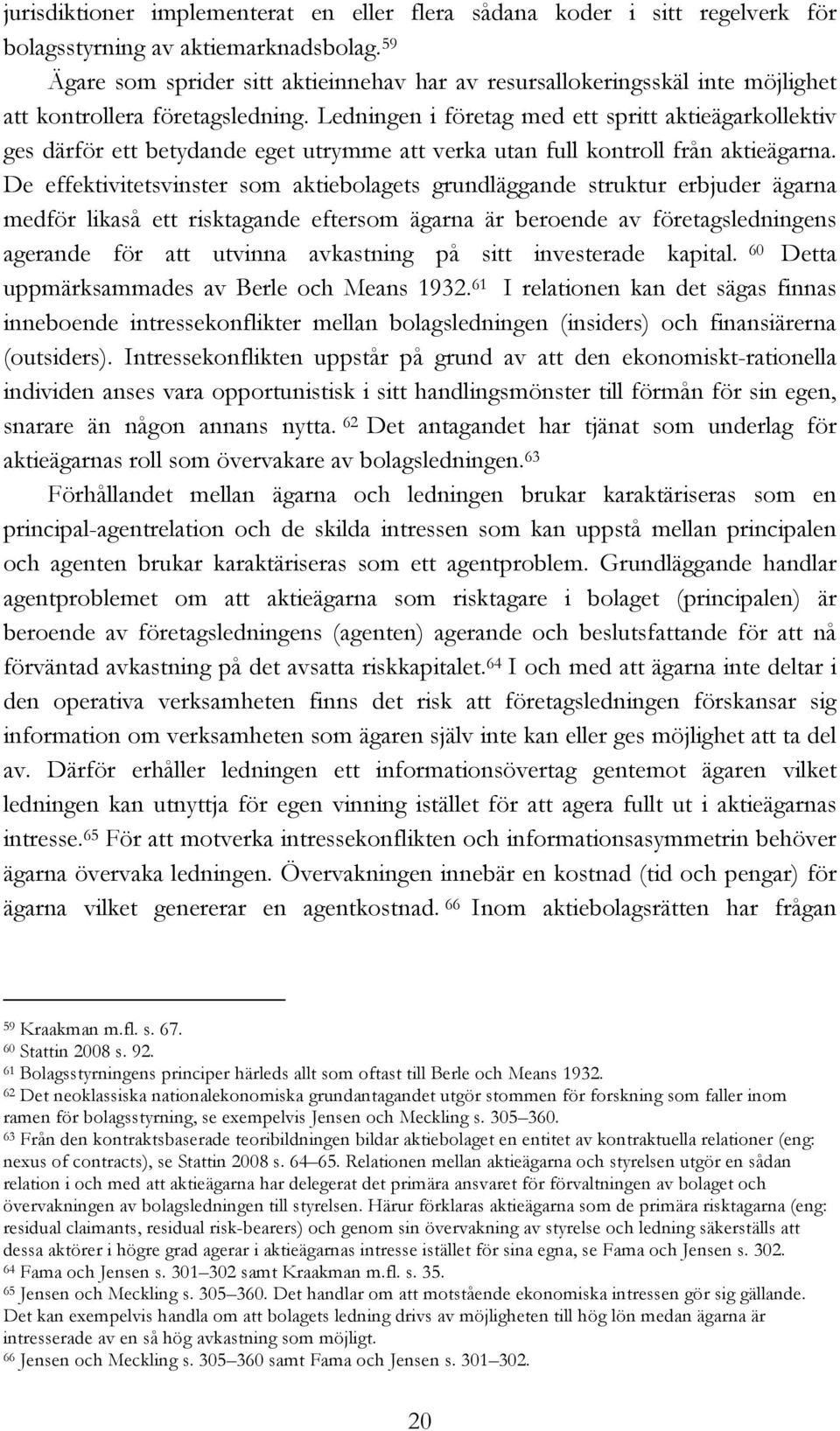 Ledningen i företag med ett spritt aktieägarkollektiv ges därför ett betydande eget utrymme att verka utan full kontroll från aktieägarna.