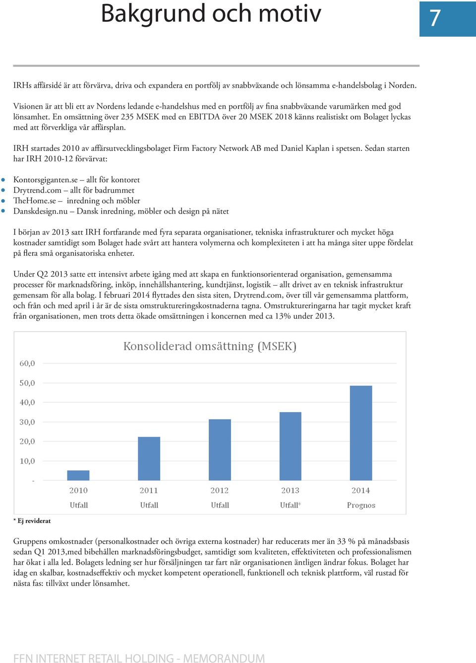 En omsättning över 235 MSEK med en EBITDA över 20 MSEK 2018 känns realistiskt om Bolaget lyckas med att förverkliga vår affärsplan.