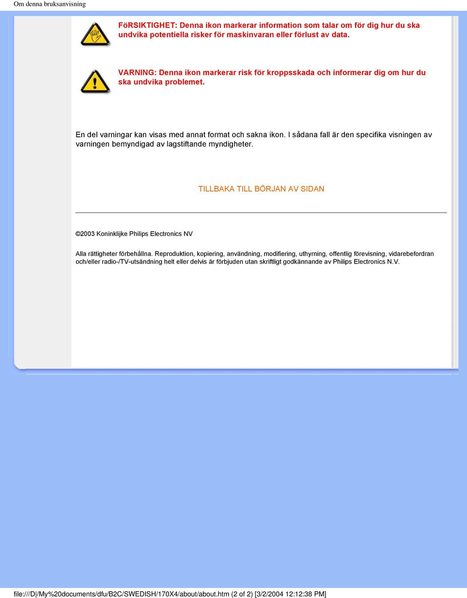 I sådana fall är den specifika visningen av varningen bemyndigad av lagstiftande myndigheter. TILLBAKA TILL BÖRJAN AV SIDAN 2003 Koninklijke Philips Electronics NV Alla rättigheter förbehållna.