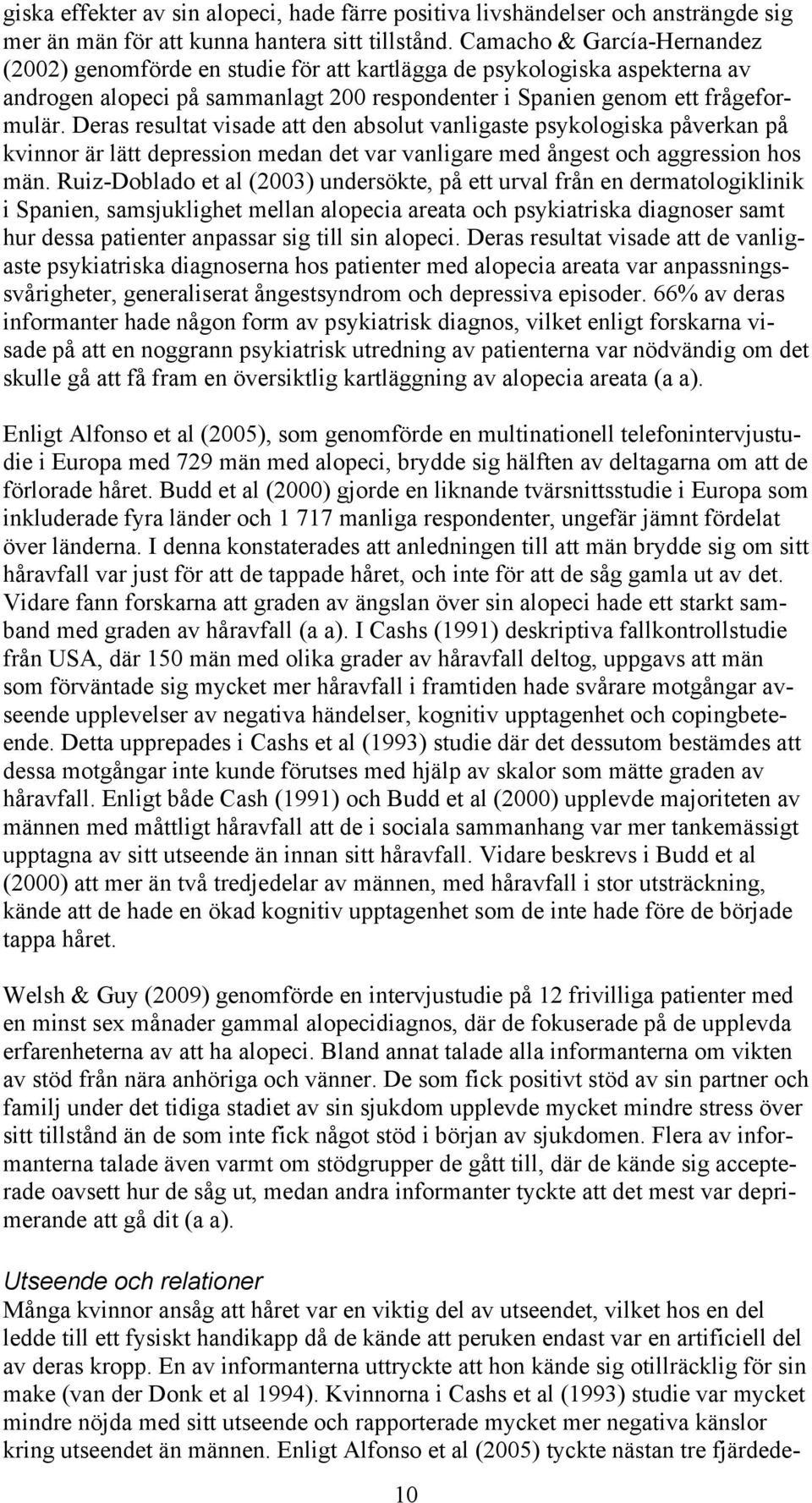 Deras resultat visade att den absolut vanligaste psykologiska påverkan på kvinnor är lätt depression medan det var vanligare med ångest och aggression hos män.