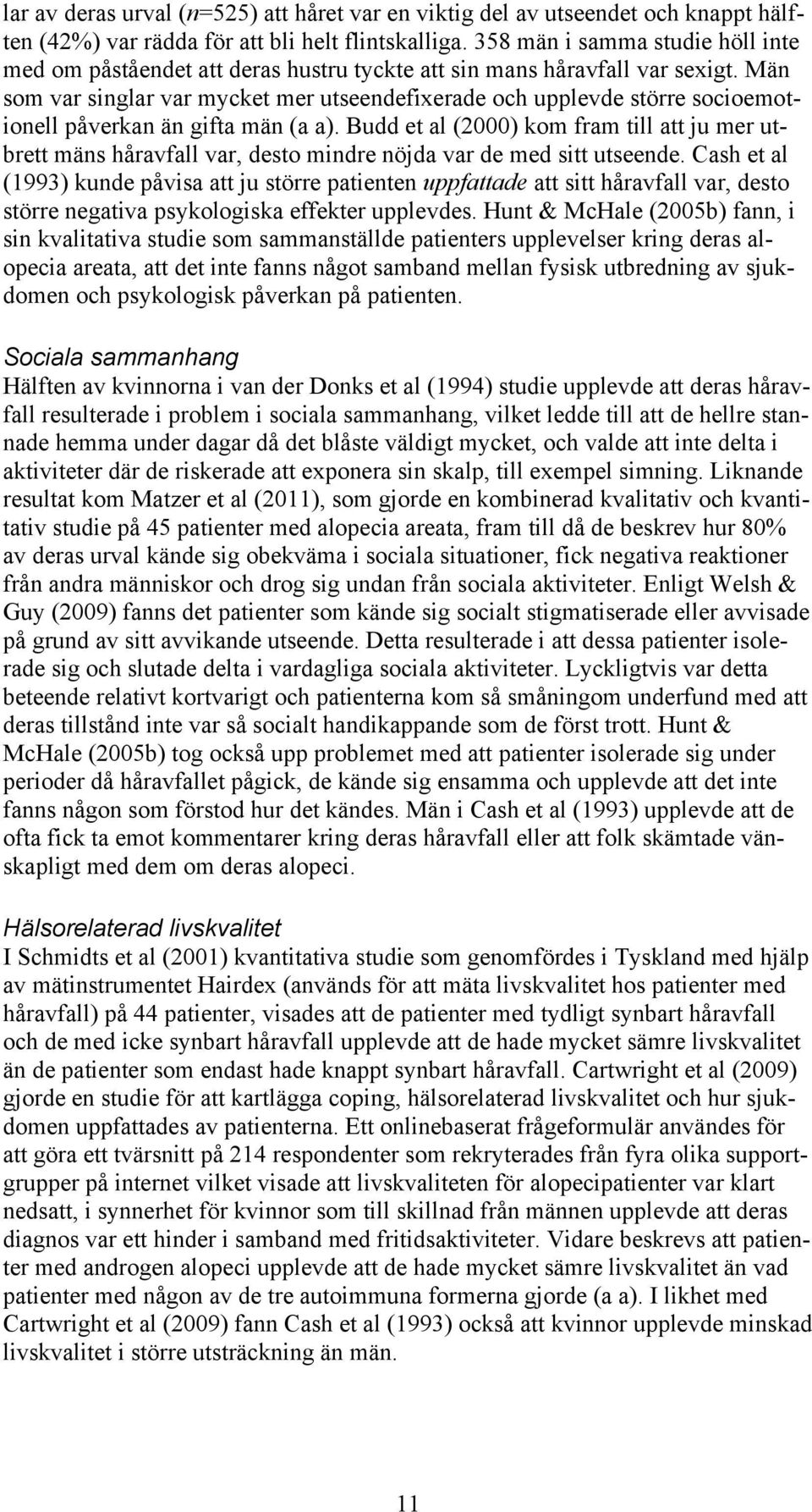 Män som var singlar var mycket mer utseendefixerade och upplevde större socioemotionell påverkan än gifta män (a a).