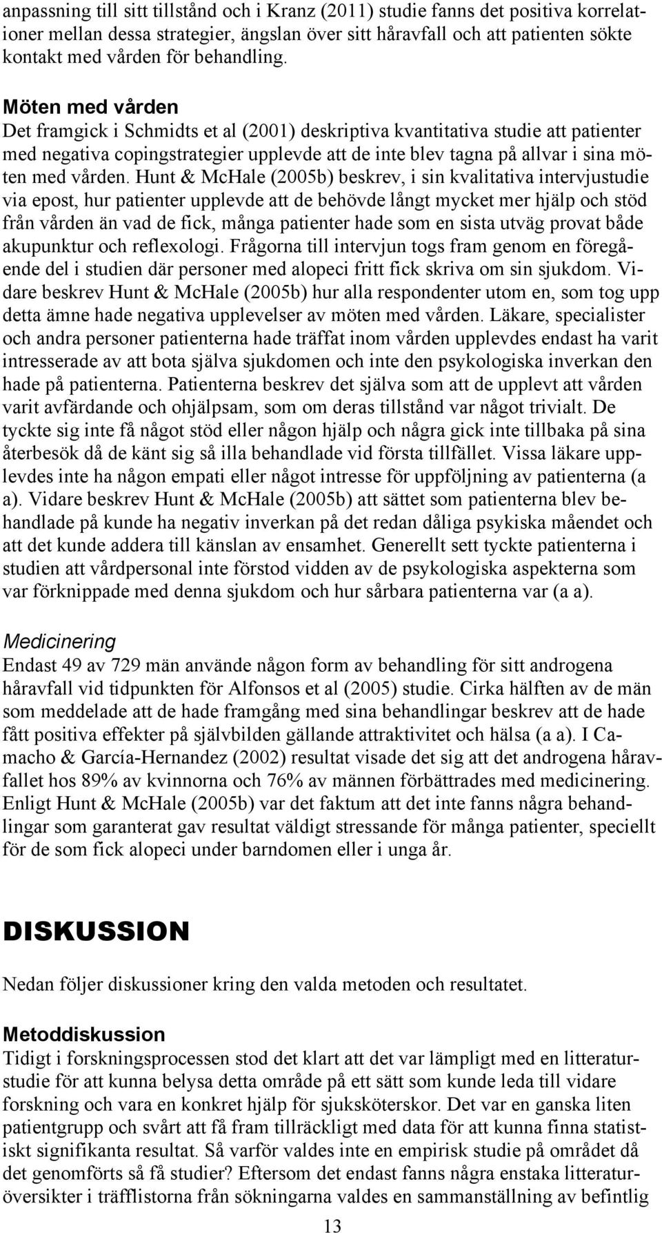 Möten med vården Det framgick i Schmidts et al (2001) deskriptiva kvantitativa studie att patienter med negativa copingstrategier upplevde att de inte blev tagna på allvar i sina möten med vården.