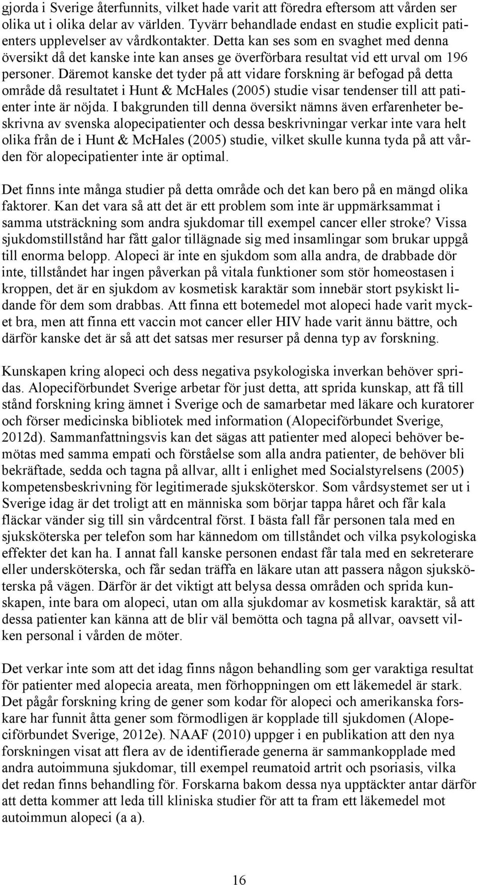 Detta kan ses som en svaghet med denna översikt då det kanske inte kan anses ge överförbara resultat vid ett urval om 196 personer.