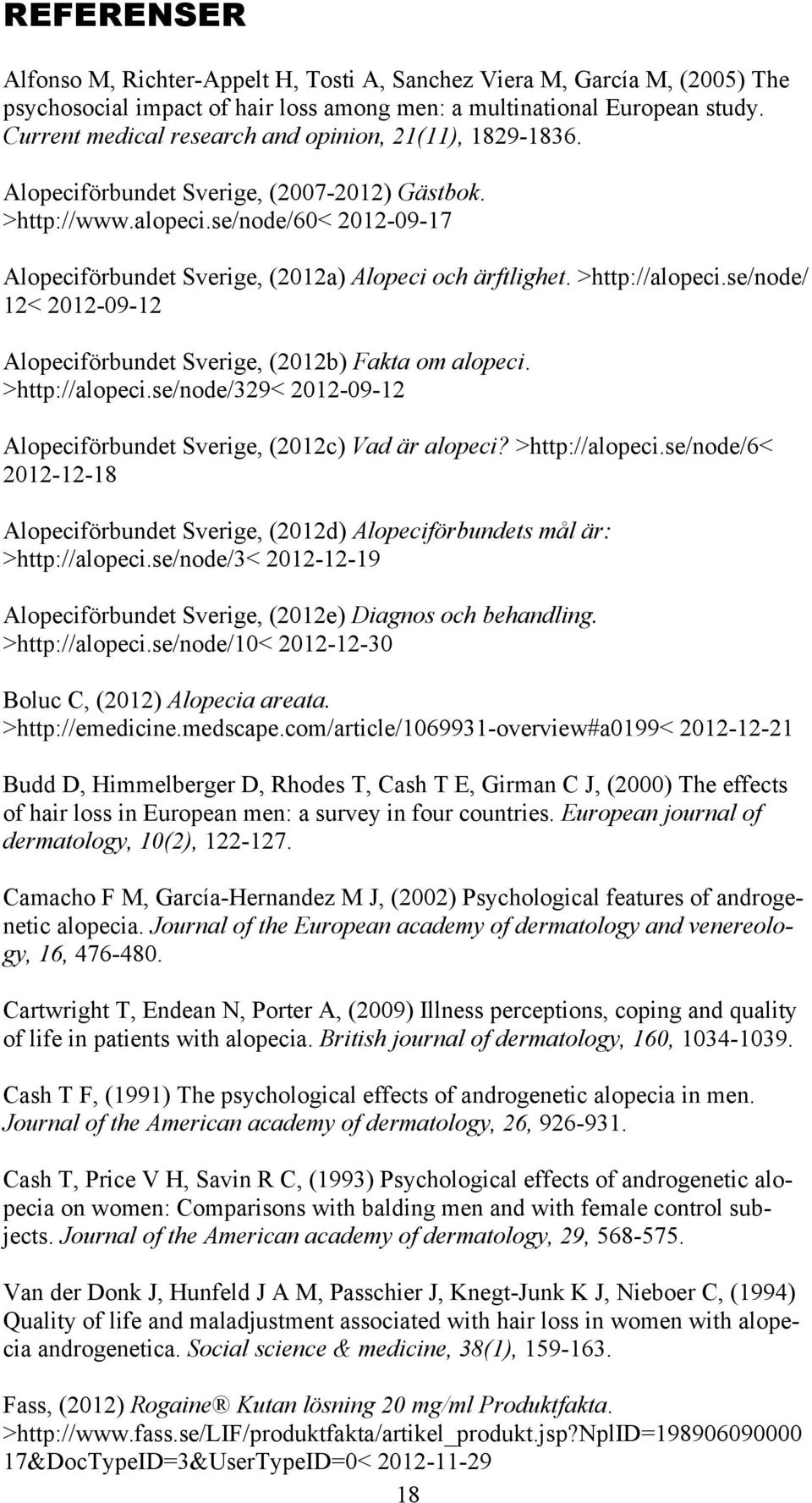 se/node/60< 2012-09-17 Alopeciförbundet Sverige, (2012a) Alopeci och ärftlighet. >http://alopeci.se/node/ 12< 2012-09-12 Alopeciförbundet Sverige, (2012b) Fakta om alopeci. >http://alopeci.se/node/329< 2012-09-12 Alopeciförbundet Sverige, (2012c) Vad är alopeci?