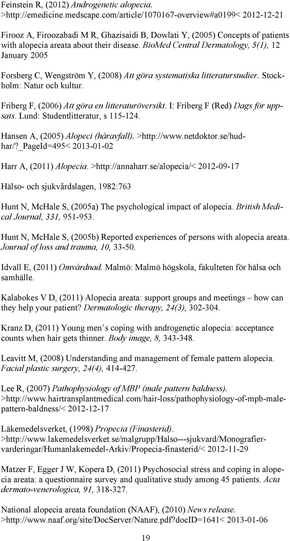 BioMed Central Dermatology, 5(1), 12 January 2005 Forsberg C, Wengström Y, (2008) Att göra systematiska litteraturstudier. Stockholm: Natur och kultur.