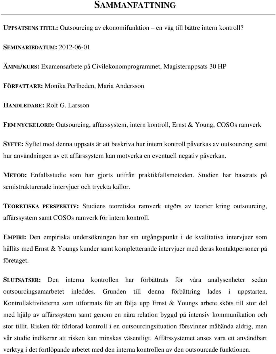 Larsson FEM NYCKELORD: Outsourcing, affärssystem, intern kontroll, Ernst & Young, COSOs ramverk SYFTE: Syftet med denna uppsats är att beskriva hur intern kontroll påverkas av outsourcing samt hur