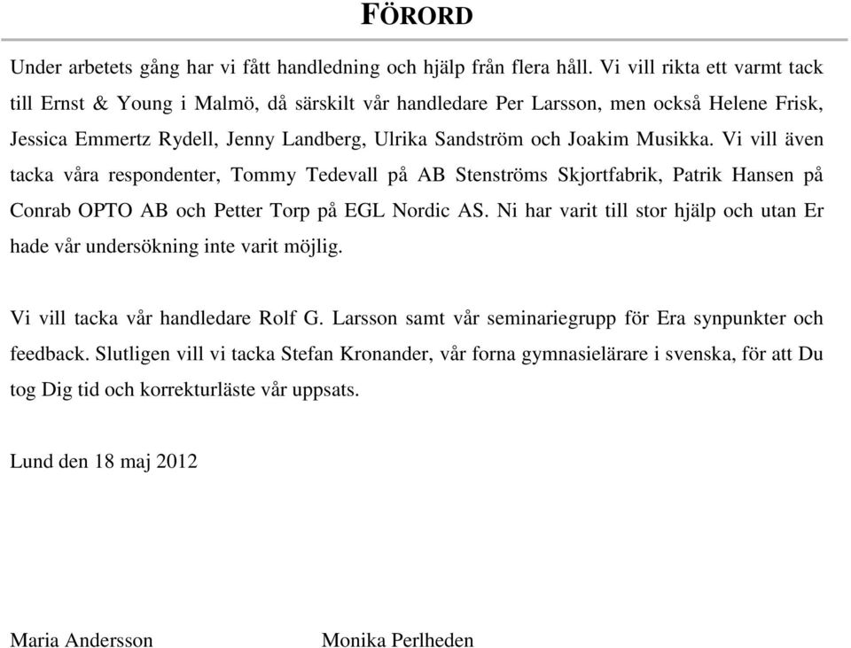 Vi vill även tacka våra respondenter, Tommy Tedevall på AB Stenströms Skjortfabrik, Patrik Hansen på Conrab OPTO AB och Petter Torp på EGL Nordic AS.