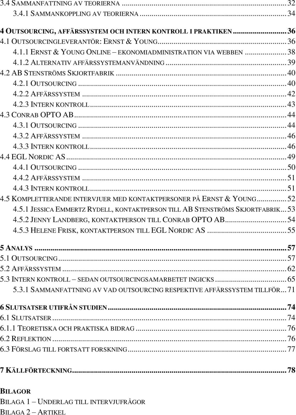 3.3 INTERN KONTROLL... 46 4.4 EGL NORDIC AS... 49 4.4.1 OUTSOURCING... 50 4.4.2 AFFÄRSSYSTEM... 51 4.4.3 INTERN KONTROLL... 51 4.5 KOMPLETTERANDE INTERVJUER MED KONTAKTPERSONER PÅ ERNST & YOUNG... 52 4.