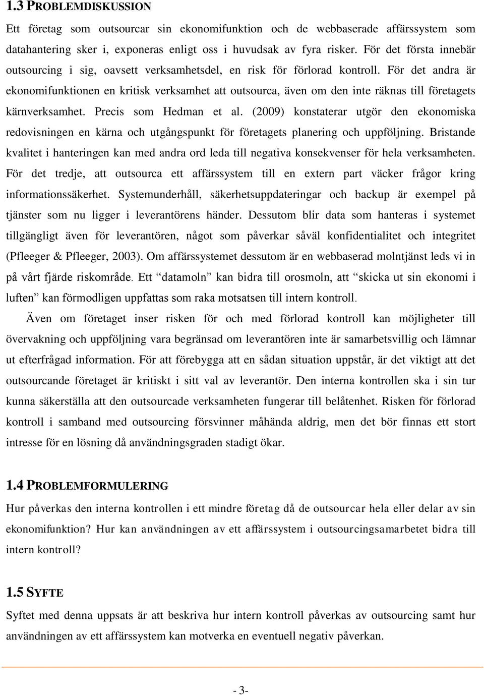 För det andra är ekonomifunktionen en kritisk verksamhet att outsourca, även om den inte räknas till företagets kärnverksamhet. Precis som Hedman et al.