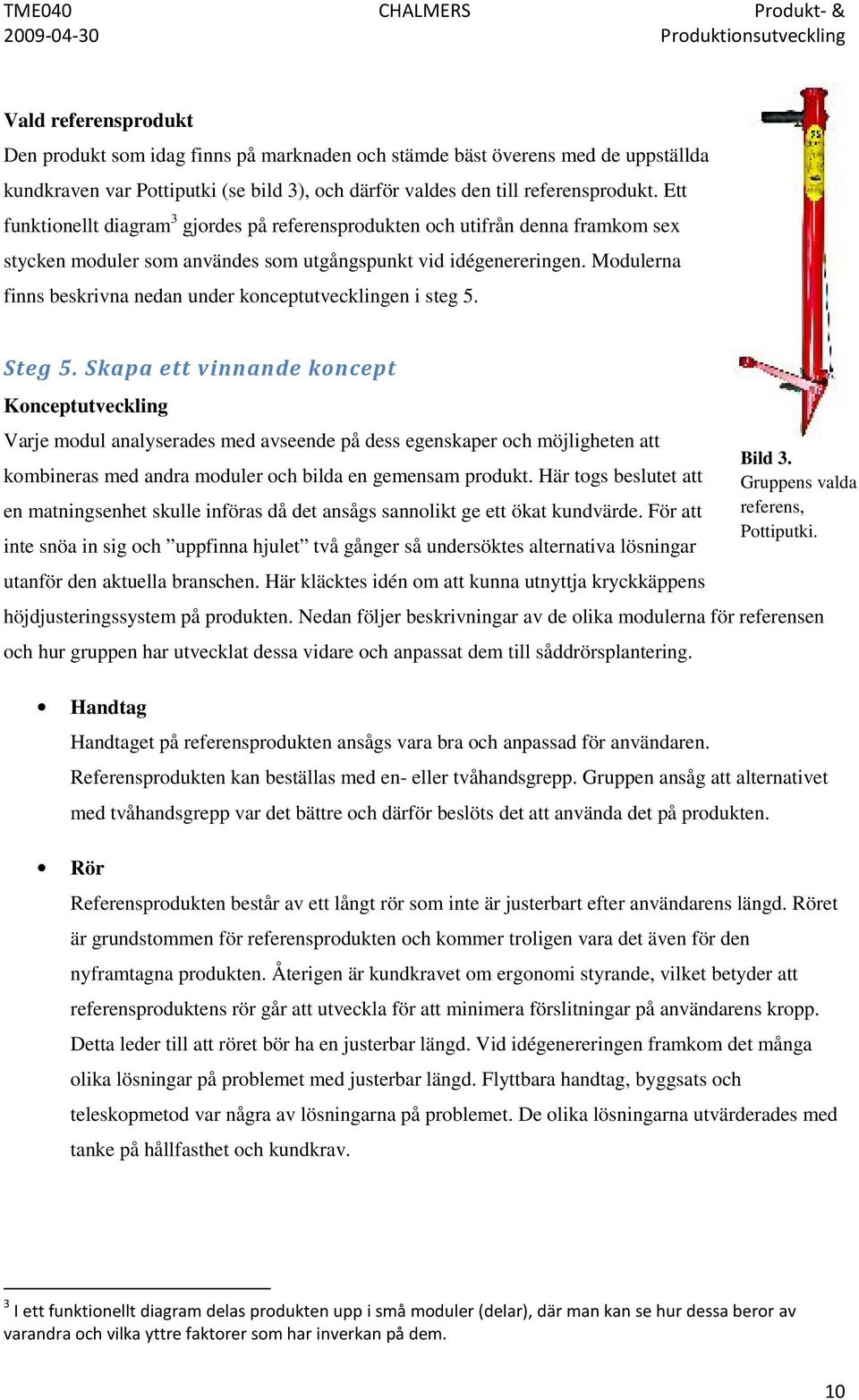 Modulerna finns beskrivna nedan under konceptutvecklingen i steg 5. Steg 5.