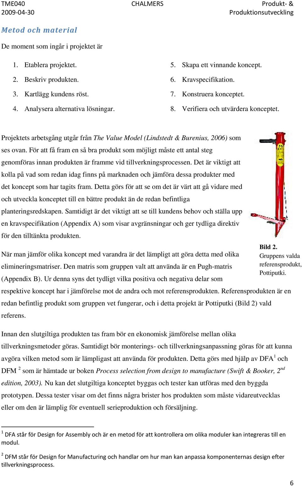 Projektets arbetsgång utgår från The Value Model (Lindstedt & Burenius, 2006) som ses ovan.