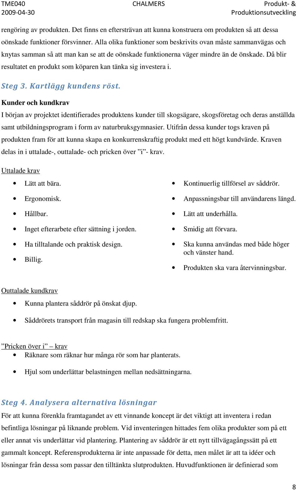 Då blir resultatet en produkt som köparen kan tänka sig investera i. Steg 3. Kartlägg kundens röst.