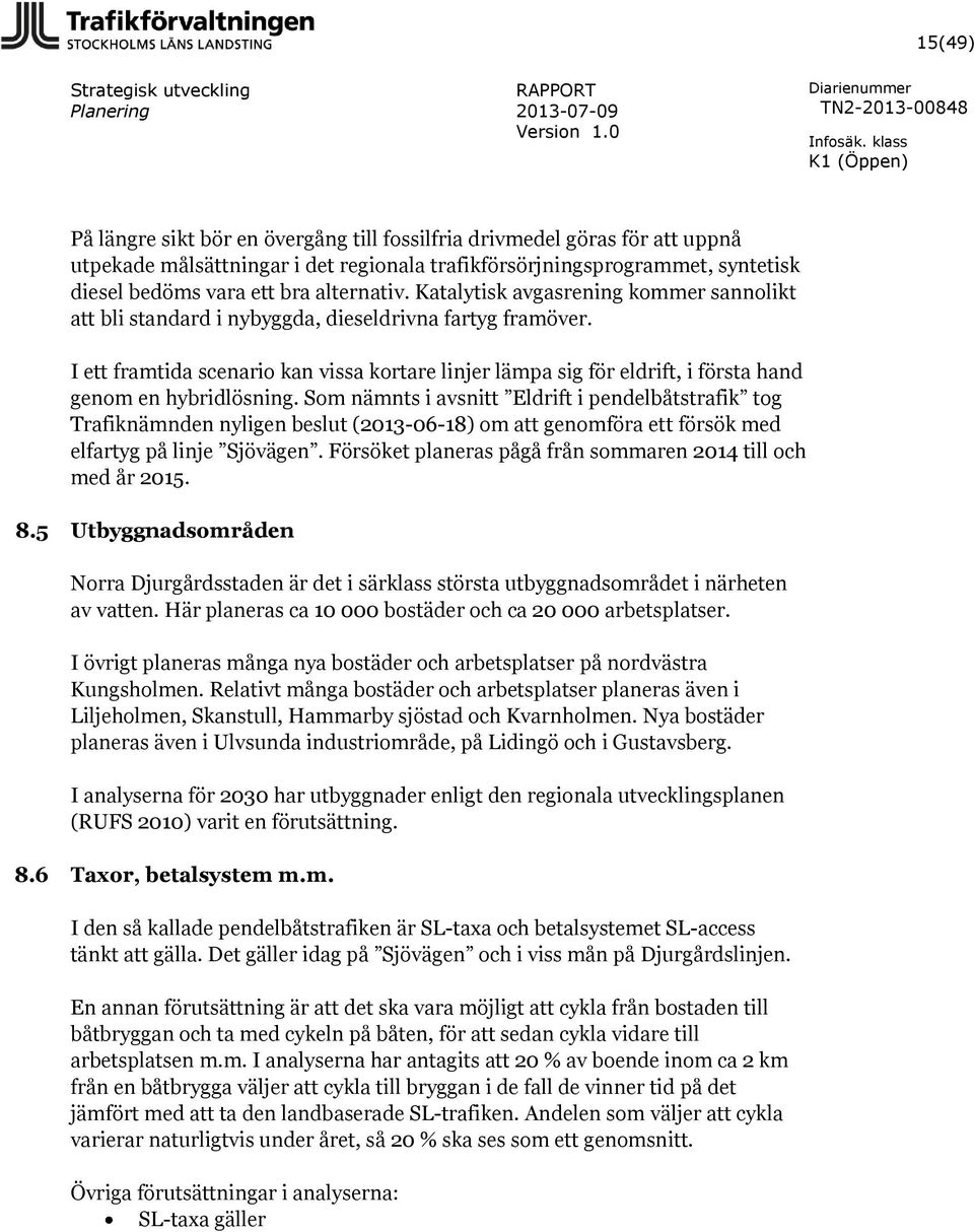 I ett framtida scenario kan vissa kortare linjer lämpa sig för eldrift, i första hand genom en hybridlösning.